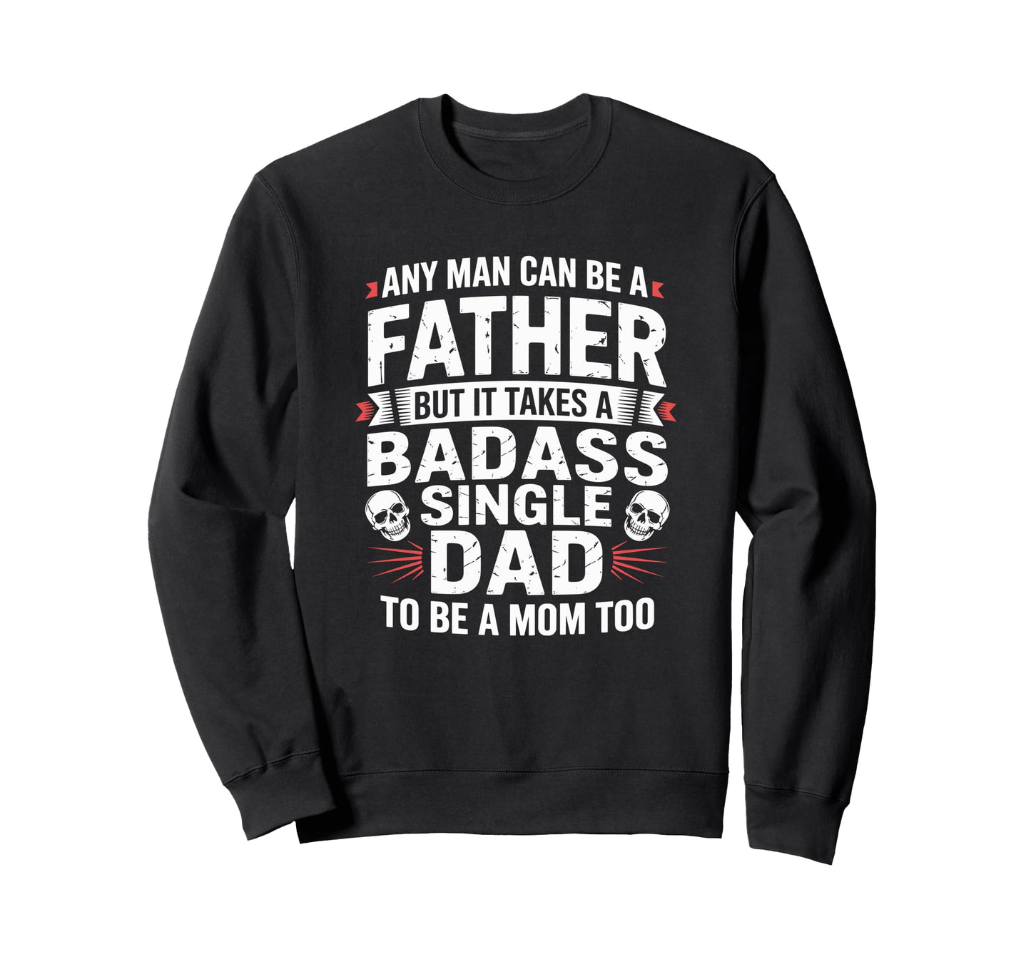 Any Can Be Father Takes Badass Single Sweatshirt - Graphic Print Men Women - T-Shirt, Sweatshirt, Hoodie