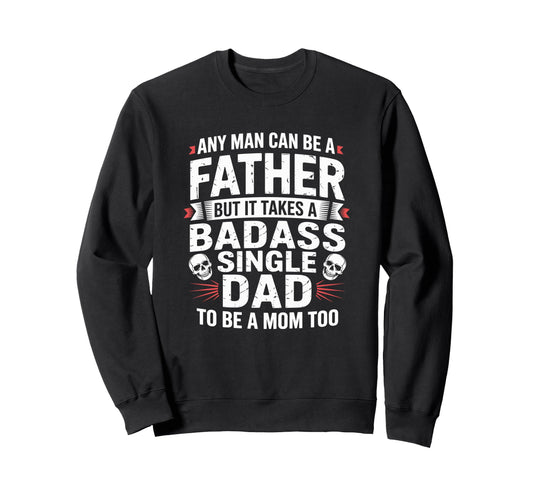 Any Can Be Father Takes Badass Single Sweatshirt - Graphic Print Men Women - T-Shirt, Sweatshirt, Hoodie