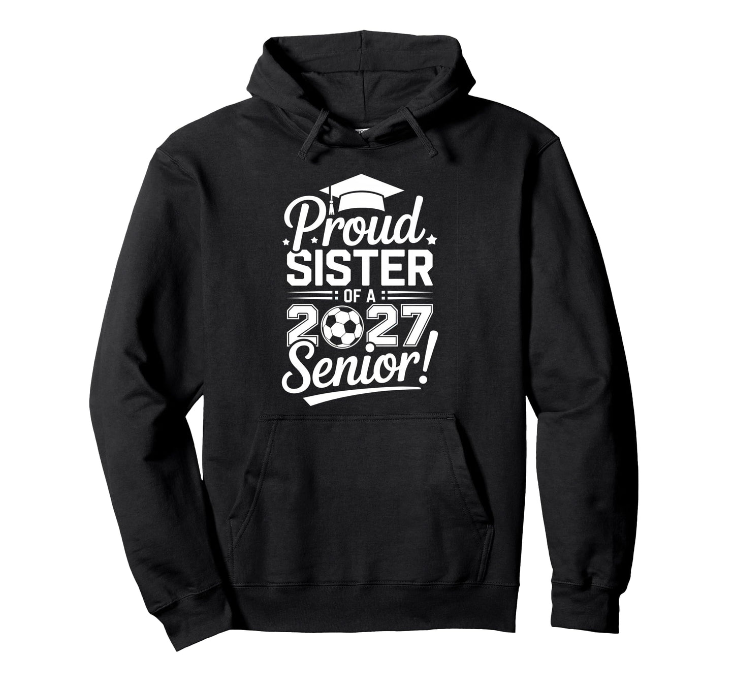 Proud Sister 2027 Senior Soccer Graduate Hoodie - Unique Graphic for Adults - T-Shirt, Sweatshirt, Hoodie