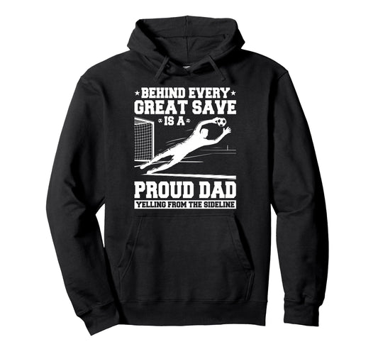 Behind Every Great Save Is Dad Soccer Hoodie - Custom Art Print Men Women - T-Shirt, Sweatshirt, Hoodie
