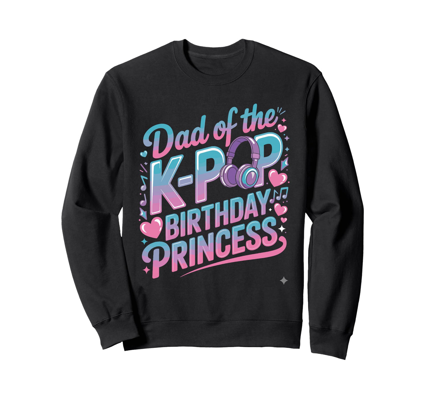 K Pop Birthday Dad Korean Pop Sweatshirt - Streetwear Style Unisex - T-Shirt, Sweatshirt, Hoodie