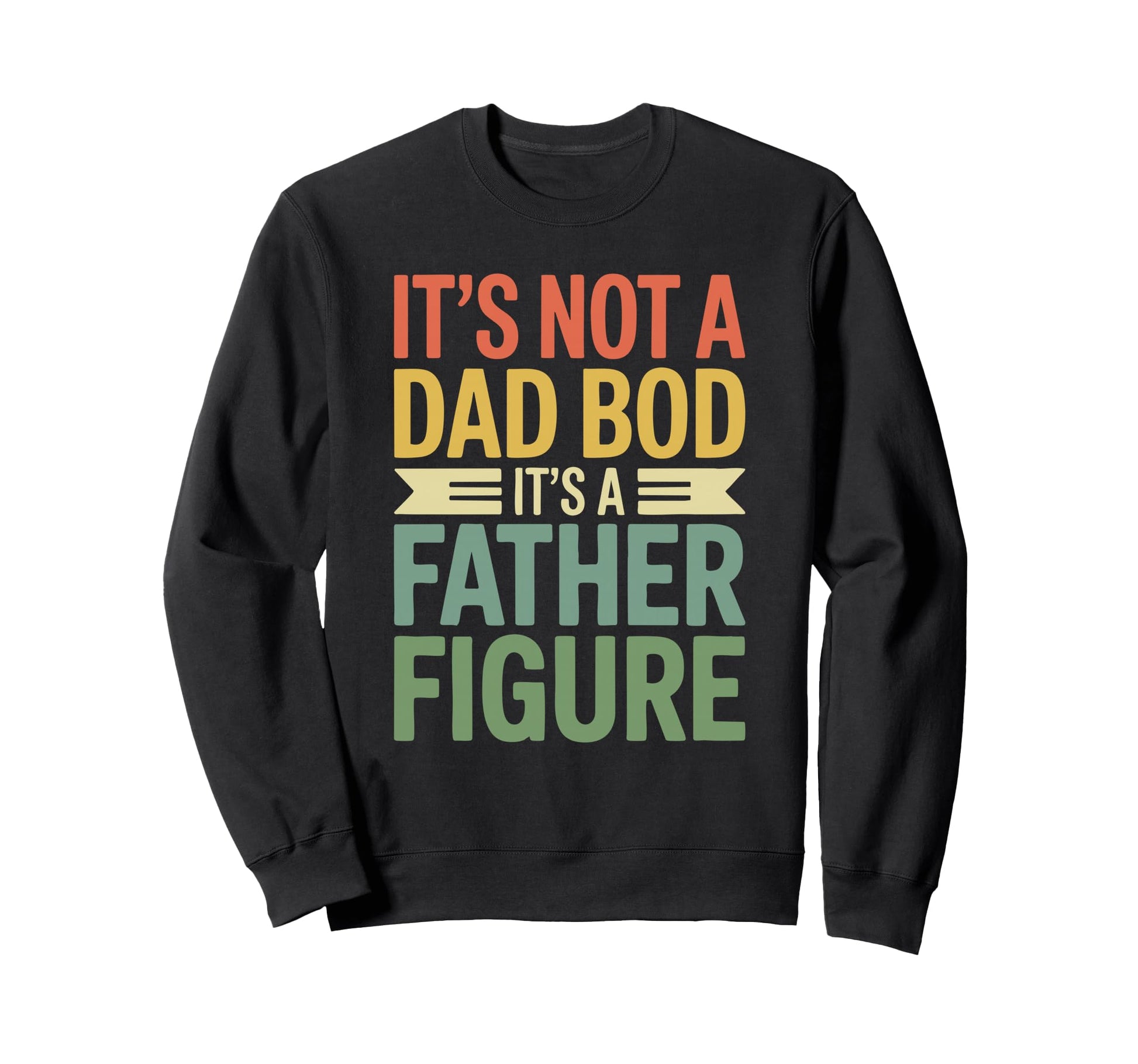 Its Not Dad Bod Its Father Figure Sweatshirt - Novelty Apparel Men Women - T-Shirt, Sweatshirt, Hoodie
