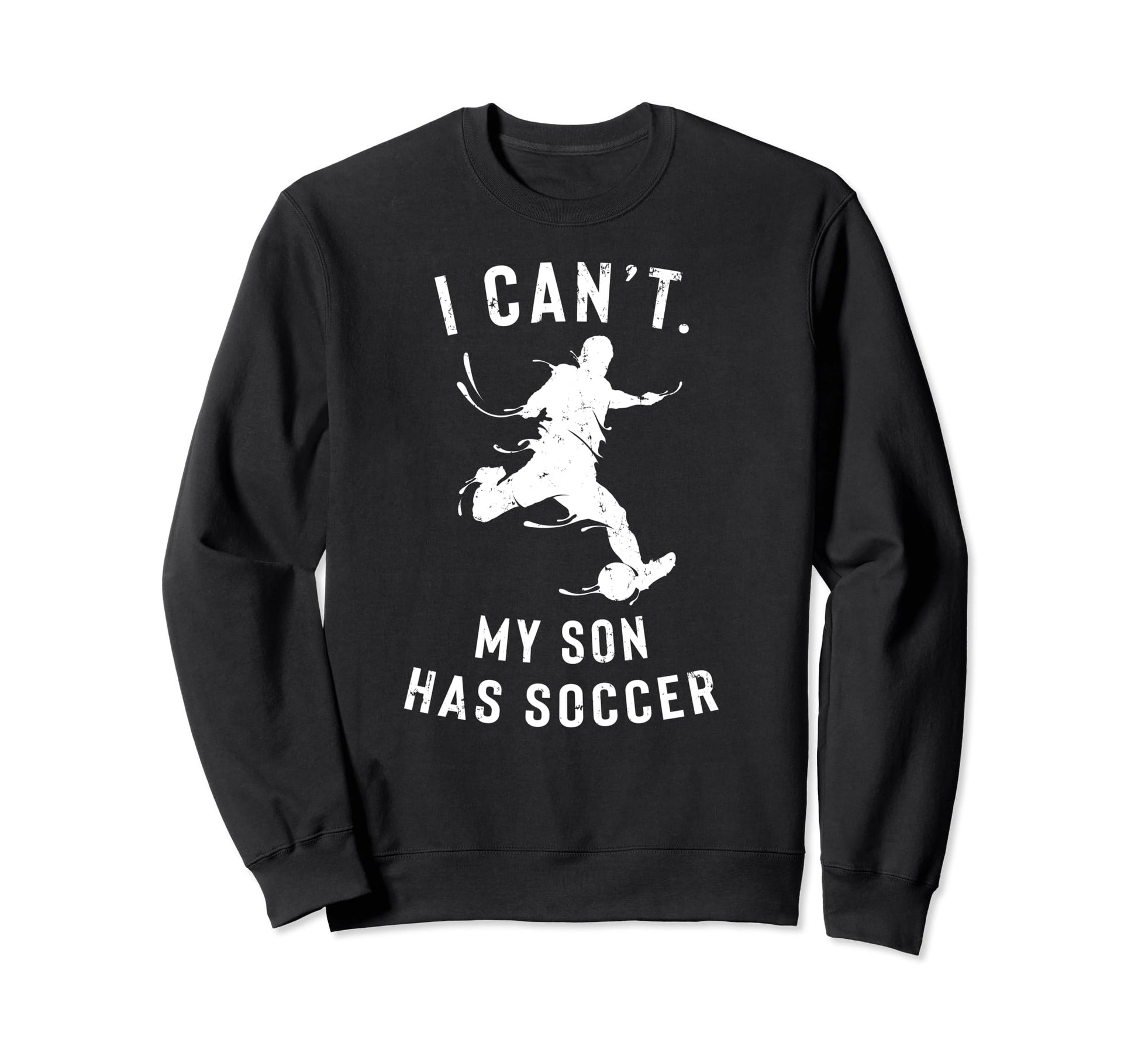 I Cant My Son Has Soccer Parents Sweatshirt - Streetwear Style Unisex - T-Shirt, Sweatshirt, Hoodie