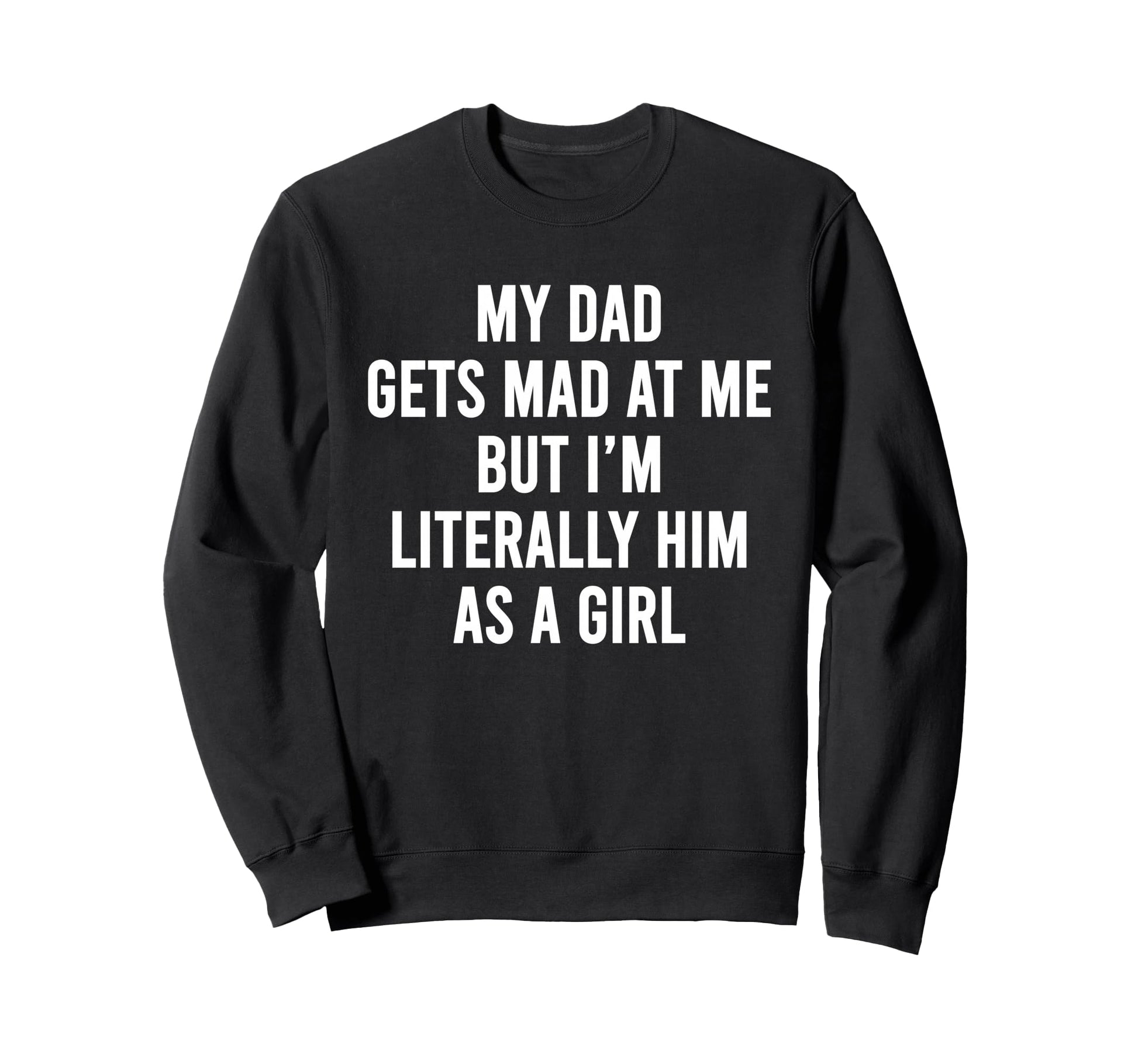 My Dad Gets Mad Me But Im Literally Sweatshirt - Minimalist Print Unisex - T-Shirt, Sweatshirt, Hoodie