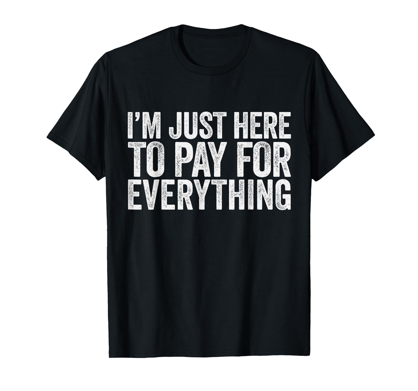 Im Just Here To Pay Everything Pun T-Shirt - Graphic Print for Adults - T-Shirt, Sweatshirt, Hoodie