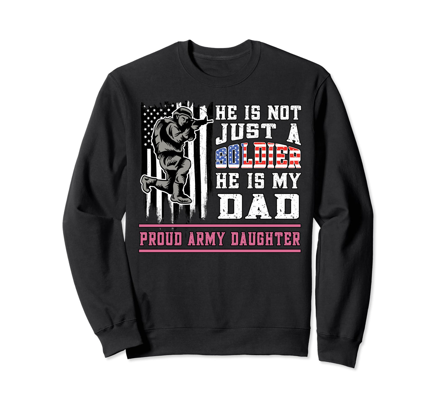 Proud Army Daughter Not Just Soldier Sweatshirt - Custom Art Print Unisex - T-Shirt, Sweatshirt, Hoodie