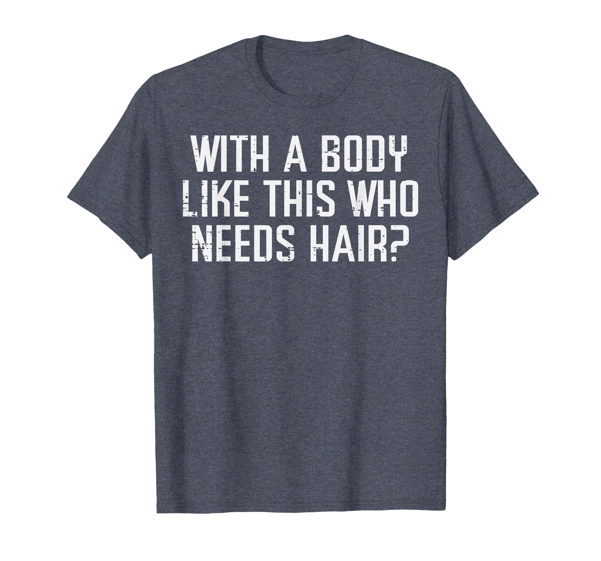 Body Like This Who Needs Hair Funny T-Shirt - Graphic Print for Adults - T-Shirt, Sweatshirt, Hoodie