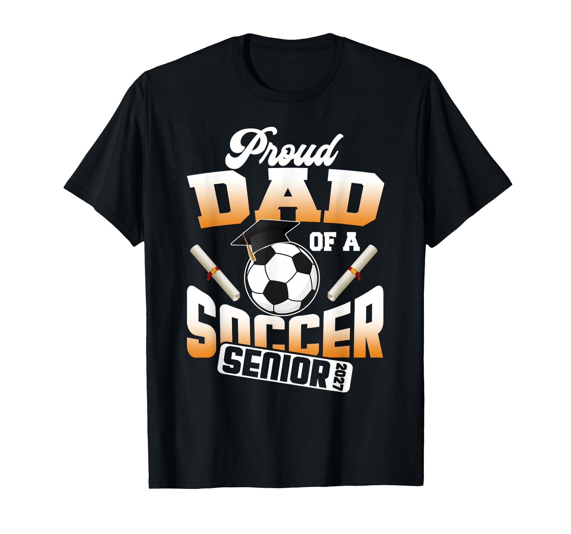Proud Dad Soccer Senior Class 2027 T-Shirt - Casual Everyday Wear Unisex - T-Shirt, Sweatshirt, Hoodie