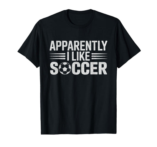 Apparently I Like Soccer Funny Game T-Shirt - Streetwear Style Men Women - T-Shirt, Sweatshirt, Hoodie