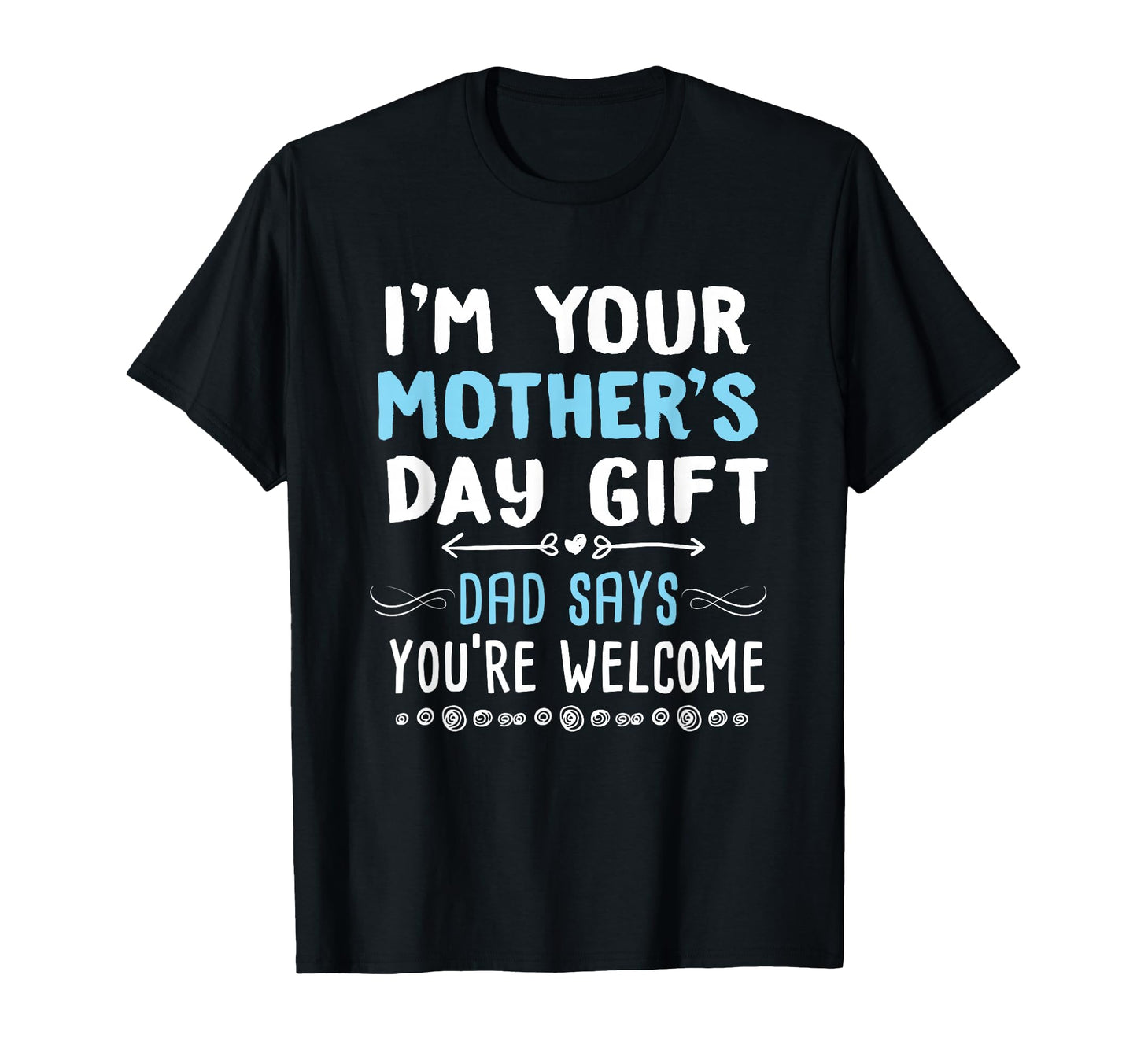 Im Your Mothers Day Gift Dad Says T-Shirt - Streetwear Style Men Women - T-Shirt, Sweatshirt, Hoodie