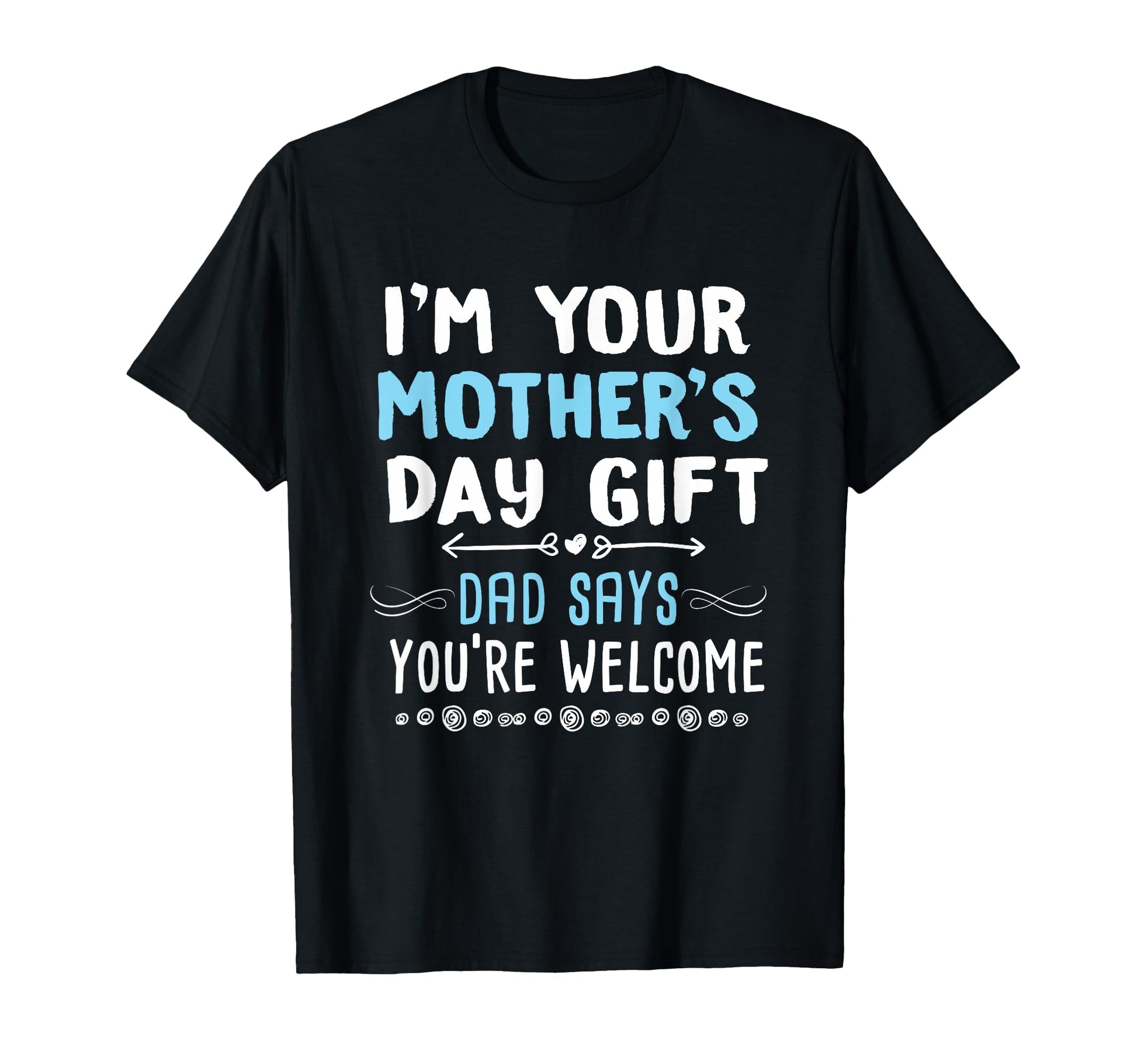 Im Your Mothers Day Gift Dad Says T-Shirt - Streetwear Style Men Women - T-Shirt, Sweatshirt, Hoodie