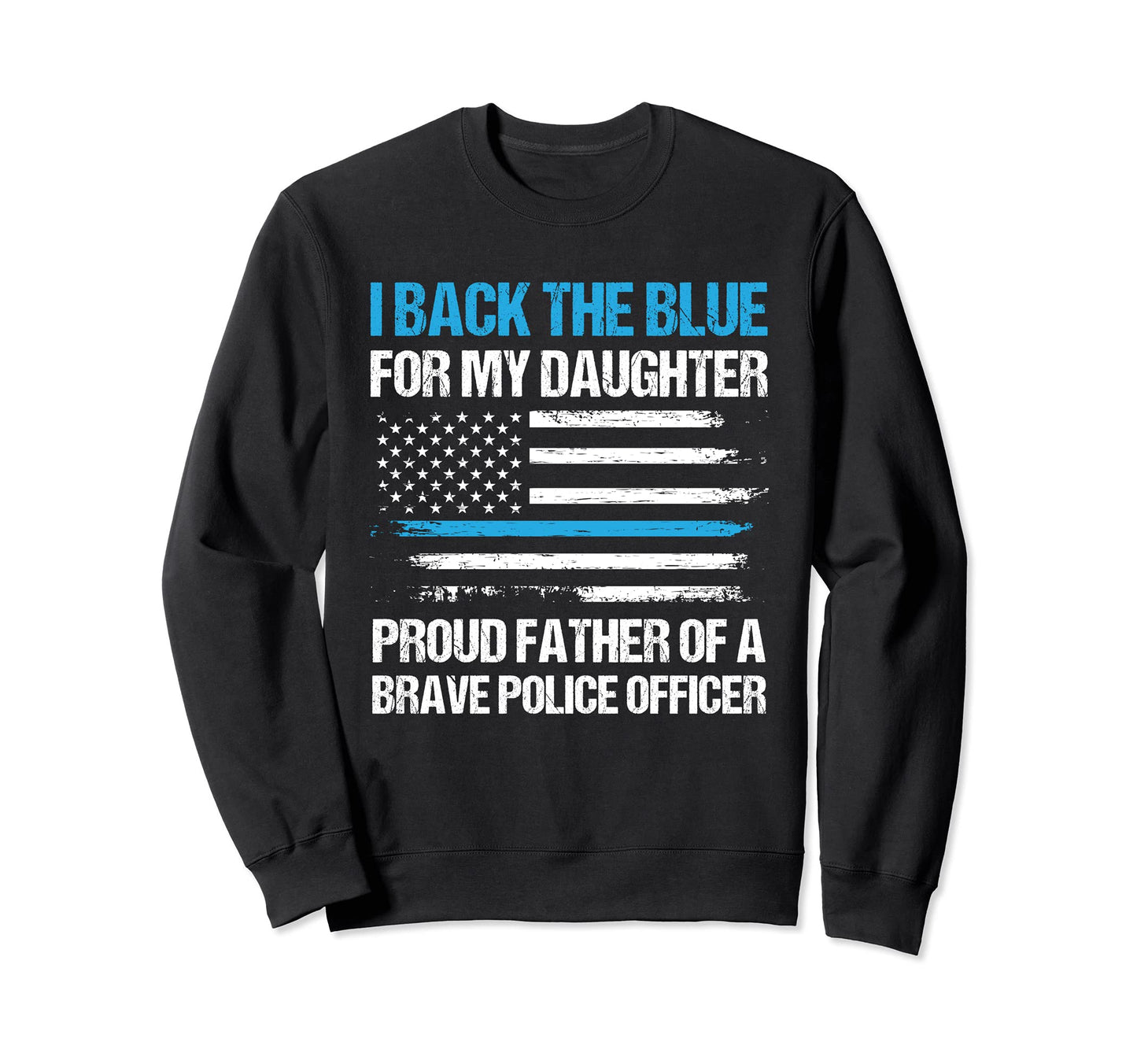I Back Blue My Daughter Cop Police Dad Sweatshirt - Unique Graphic Unisex - T-Shirt, Sweatshirt, Hoodie