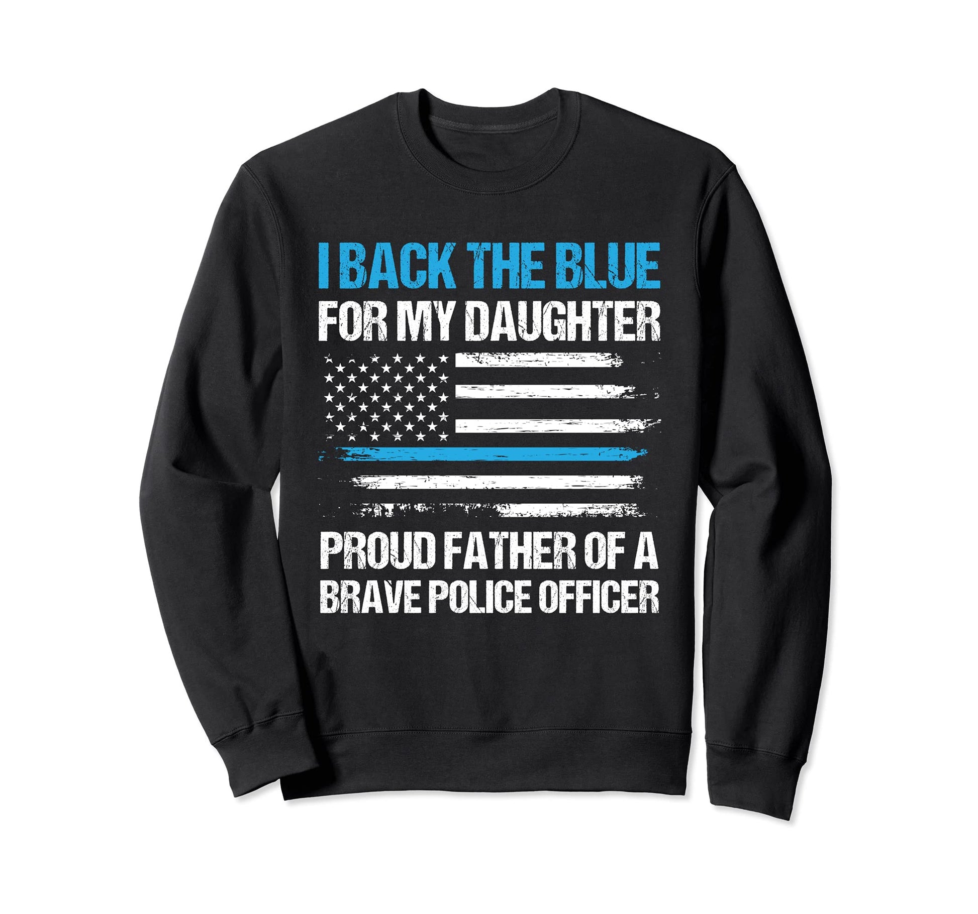 I Back Blue My Daughter Cop Police Dad Sweatshirt - Unique Graphic Unisex - T-Shirt, Sweatshirt, Hoodie