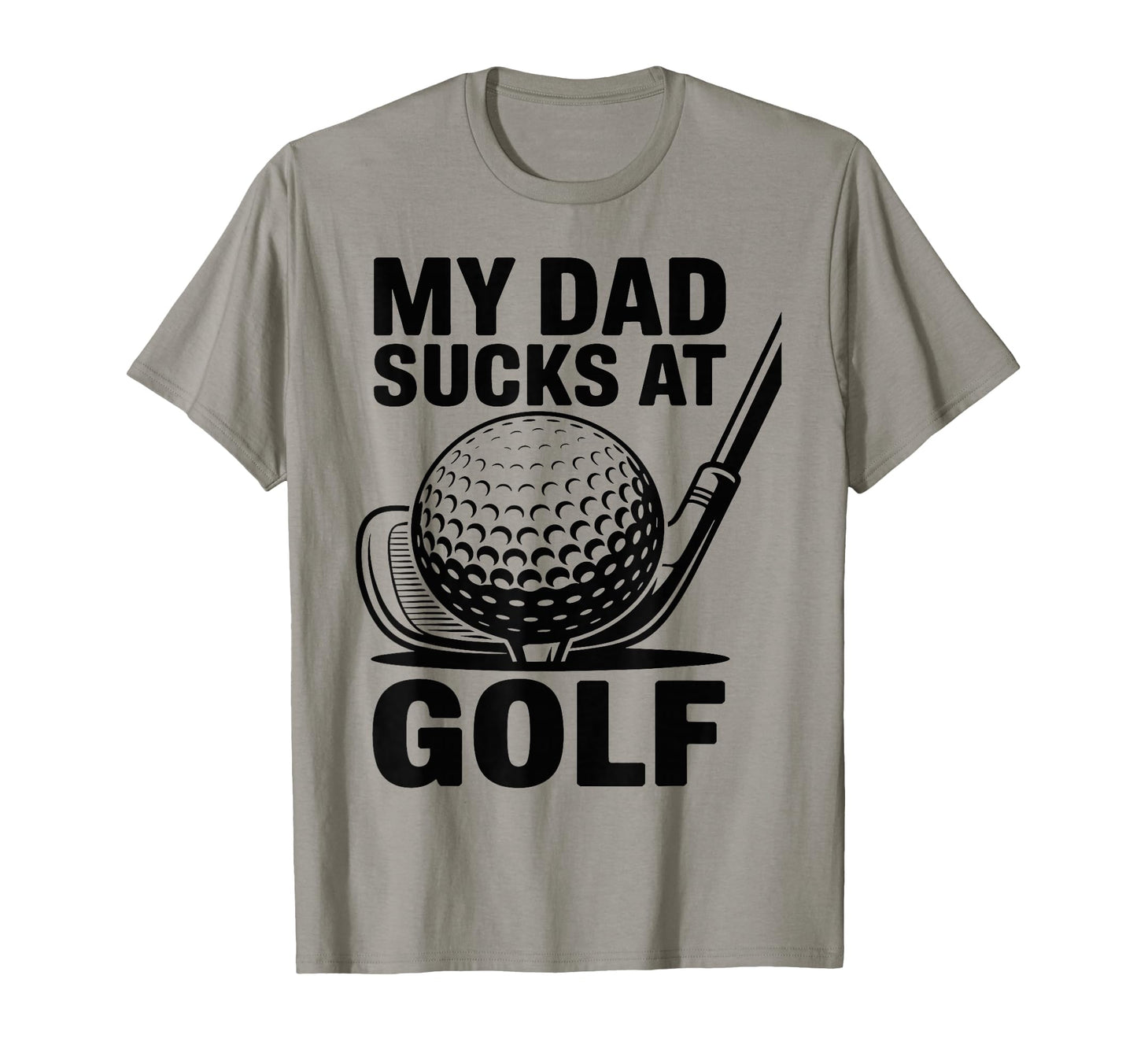 My Dad Sucks Golf Funny Fathers Day T-Shirt - Novelty Apparel Men Women - T-Shirt, Sweatshirt, Hoodie