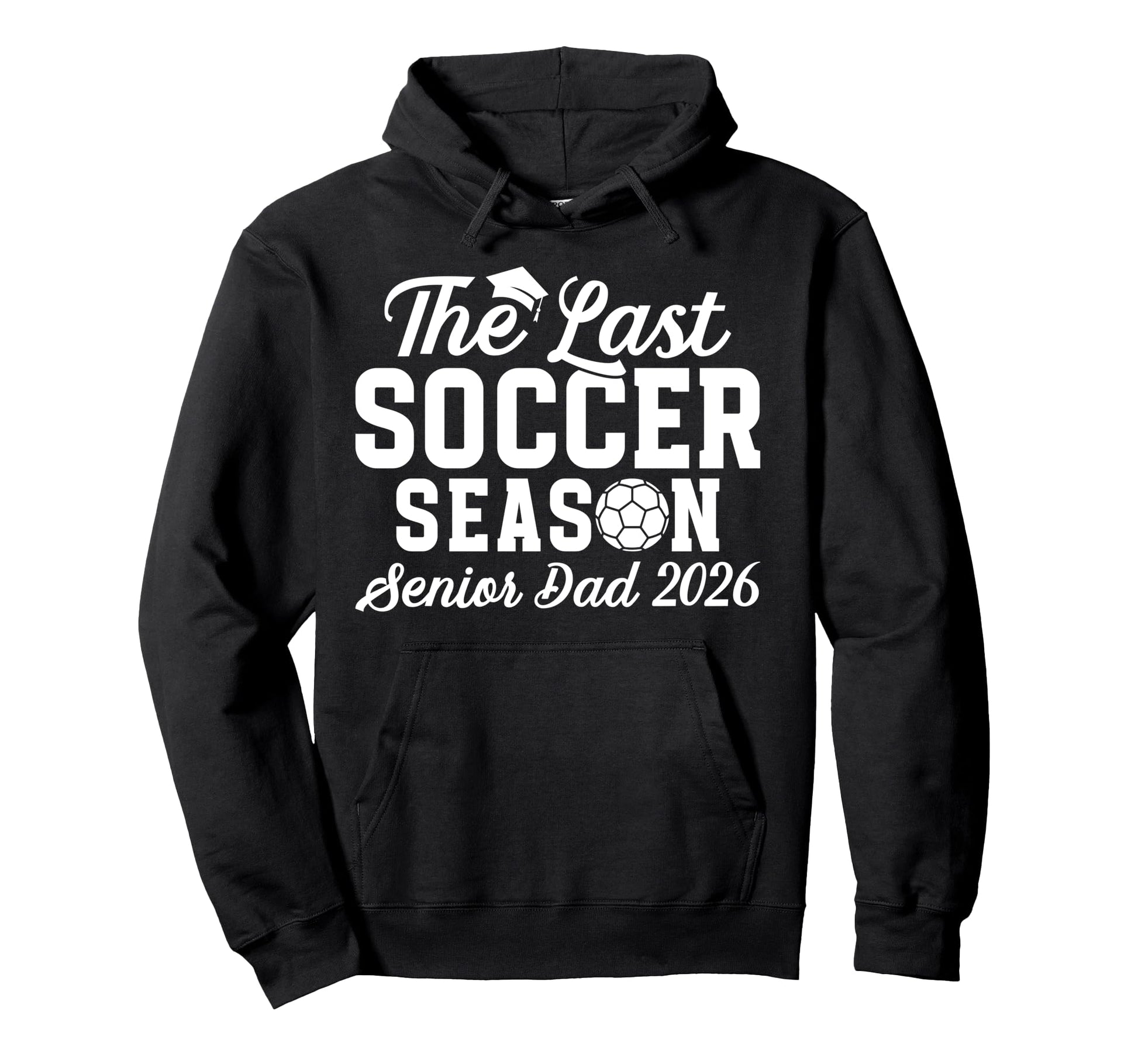 Last Soccer Season Soccer Senior Dad 2026 Hoodie - Graphic Print for Adults - T-Shirt, Sweatshirt, Hoodie
