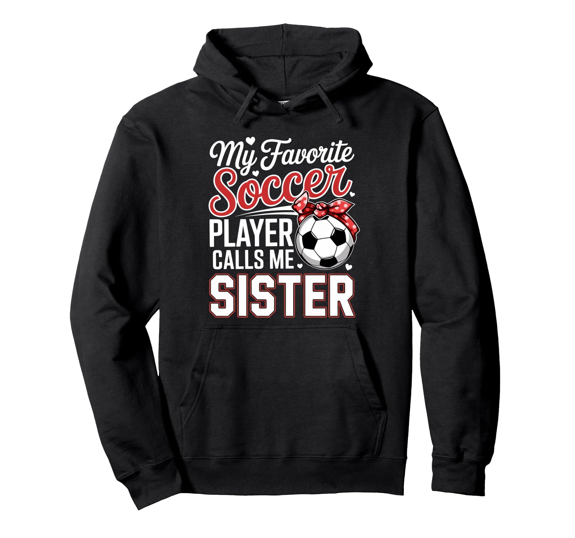 My Favorite Soccer Player Calls Me Sister Hoodie - Graphic Print Men Women - T-Shirt, Sweatshirt, Hoodie