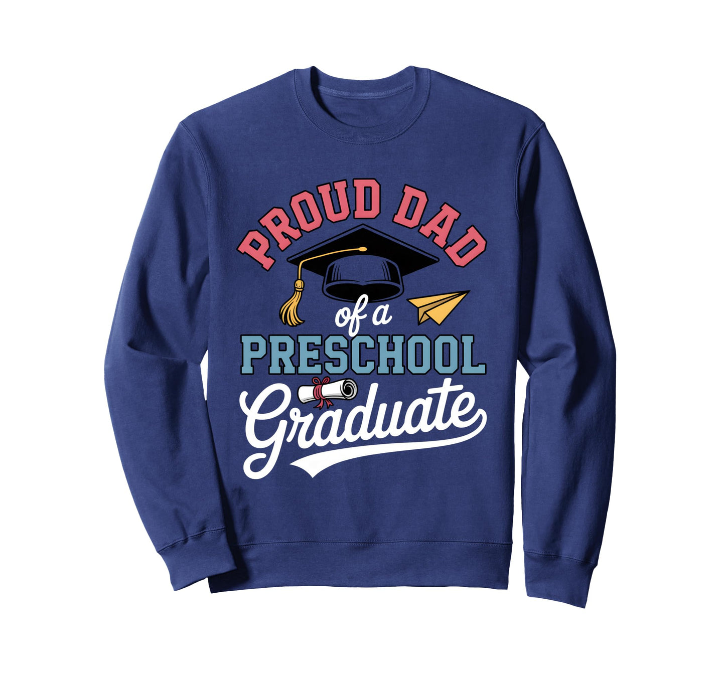 Proud Dad Preschool Graduate Sweatshirt - Custom Art Print for Adults - T-Shirt, Sweatshirt, Hoodie