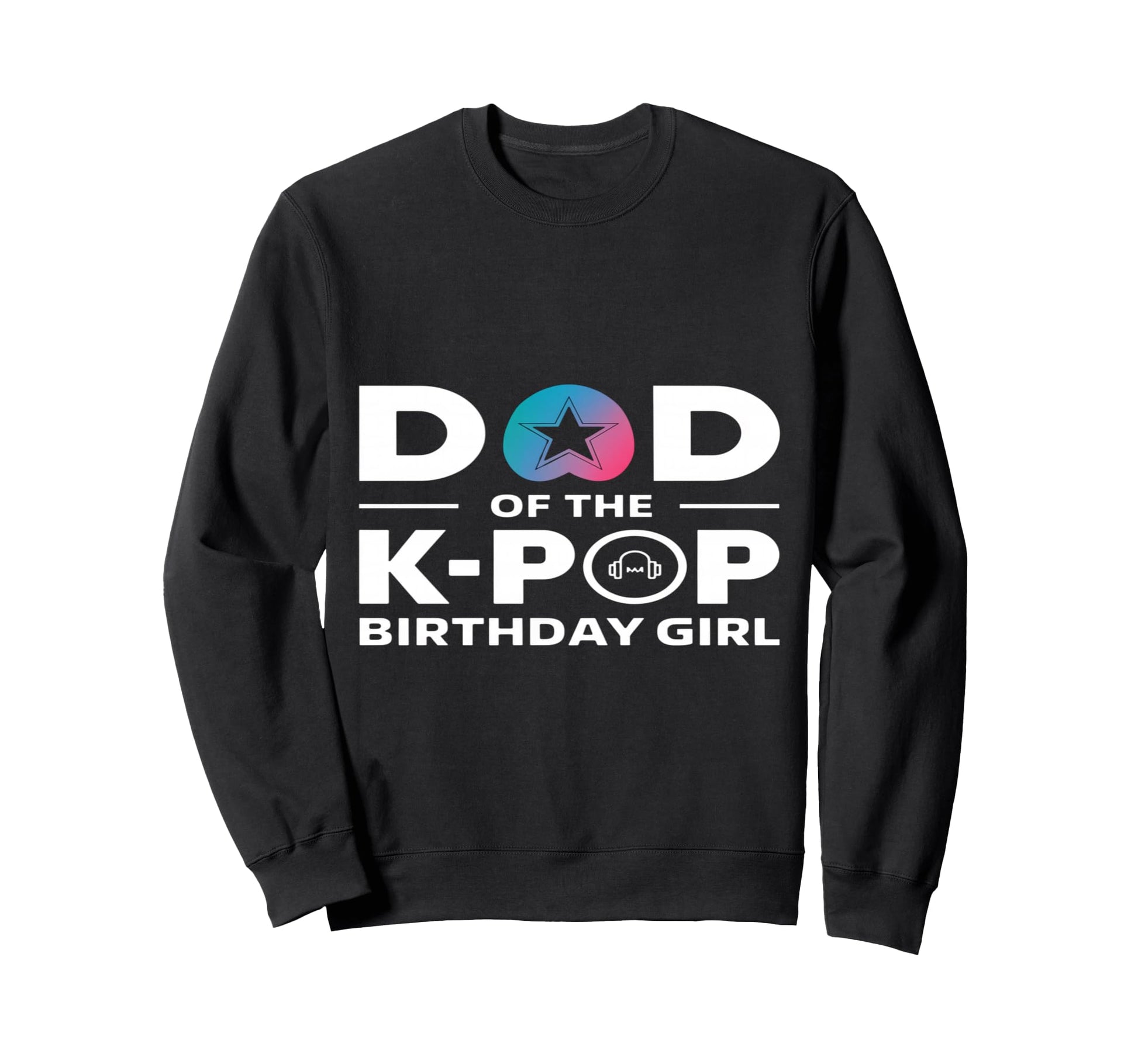 Dad K Pop Birthday K Pop Birthday Sweatshirt - Streetwear Style Men Women - T-Shirt, Sweatshirt, Hoodie