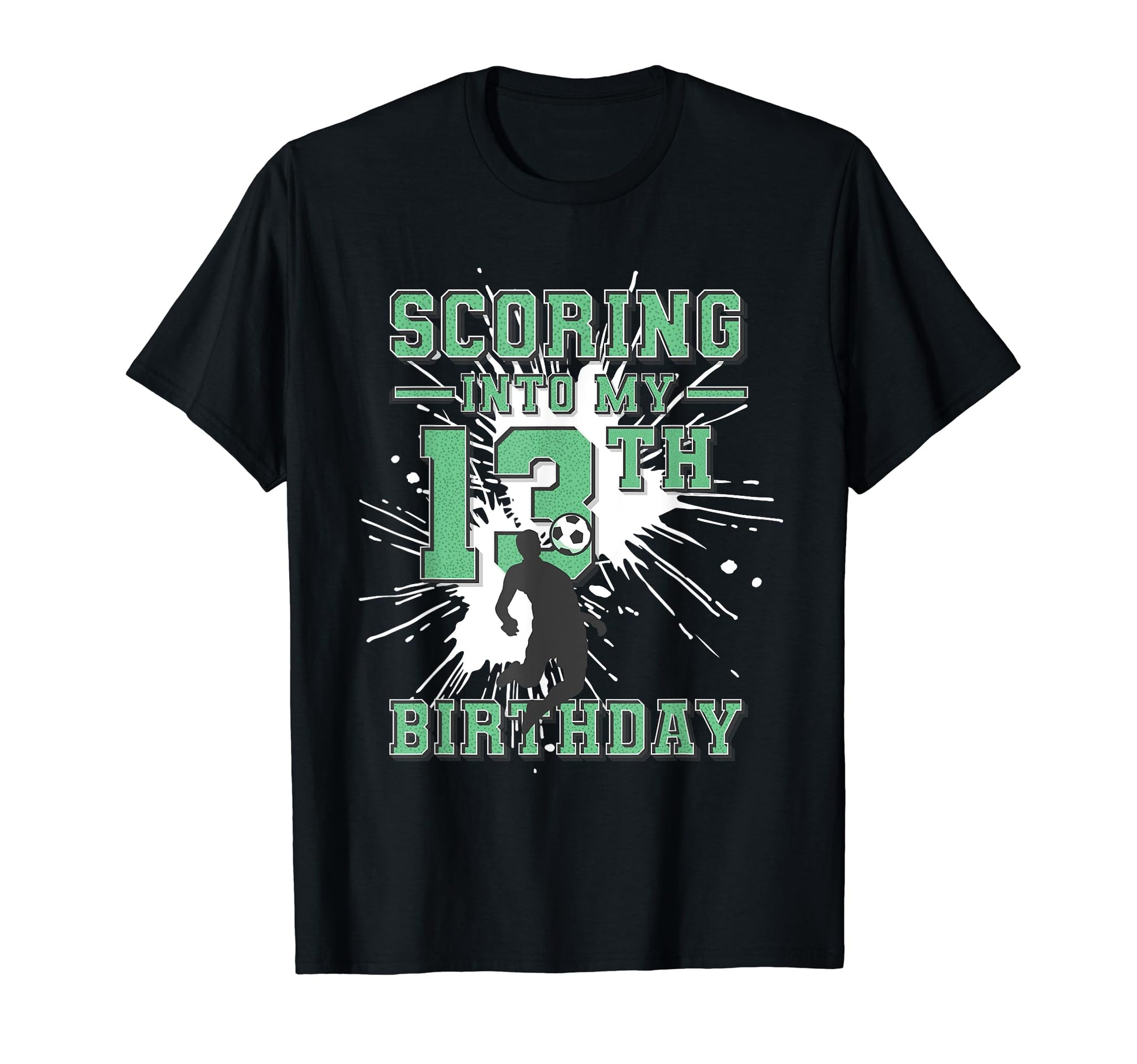 13 Year Old Scoring Into My 13Th T-Shirt - Fun Novelty Design Men Women - T-Shirt, Sweatshirt, Hoodie