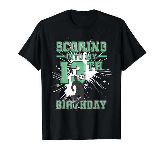 13 Year Old Scoring Into My 13Th T-Shirt - Fun Novelty Design Men Women - T-Shirt, Sweatshirt, Hoodie