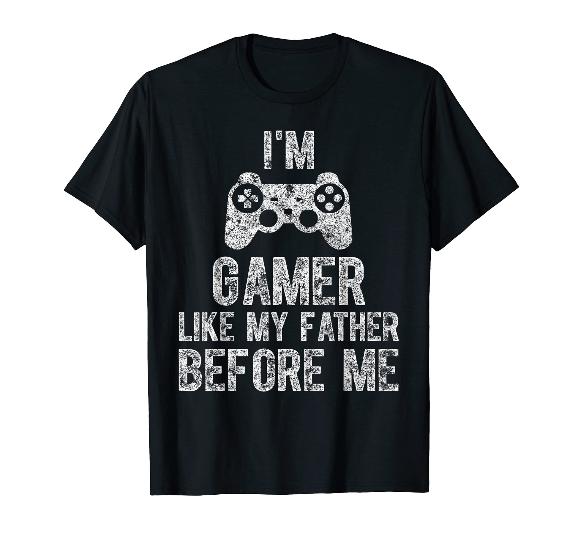 Im Gamer Like My Father Before Me Gamer T-Shirt - Trendy Graphic Men Women - T-Shirt, Sweatshirt, Hoodie