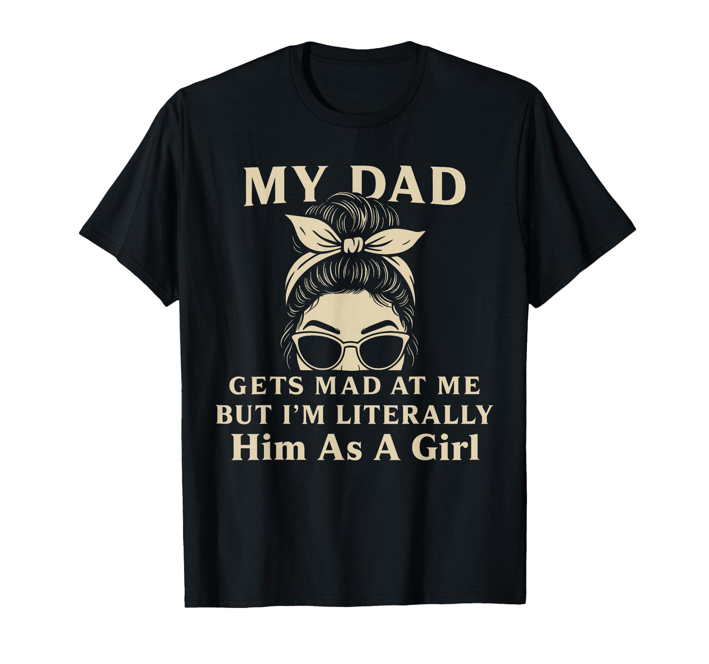 Funny My Dad Gets Mad Me But Im T-Shirt - Novelty Apparel for Adults - T-Shirt, Sweatshirt, Hoodie