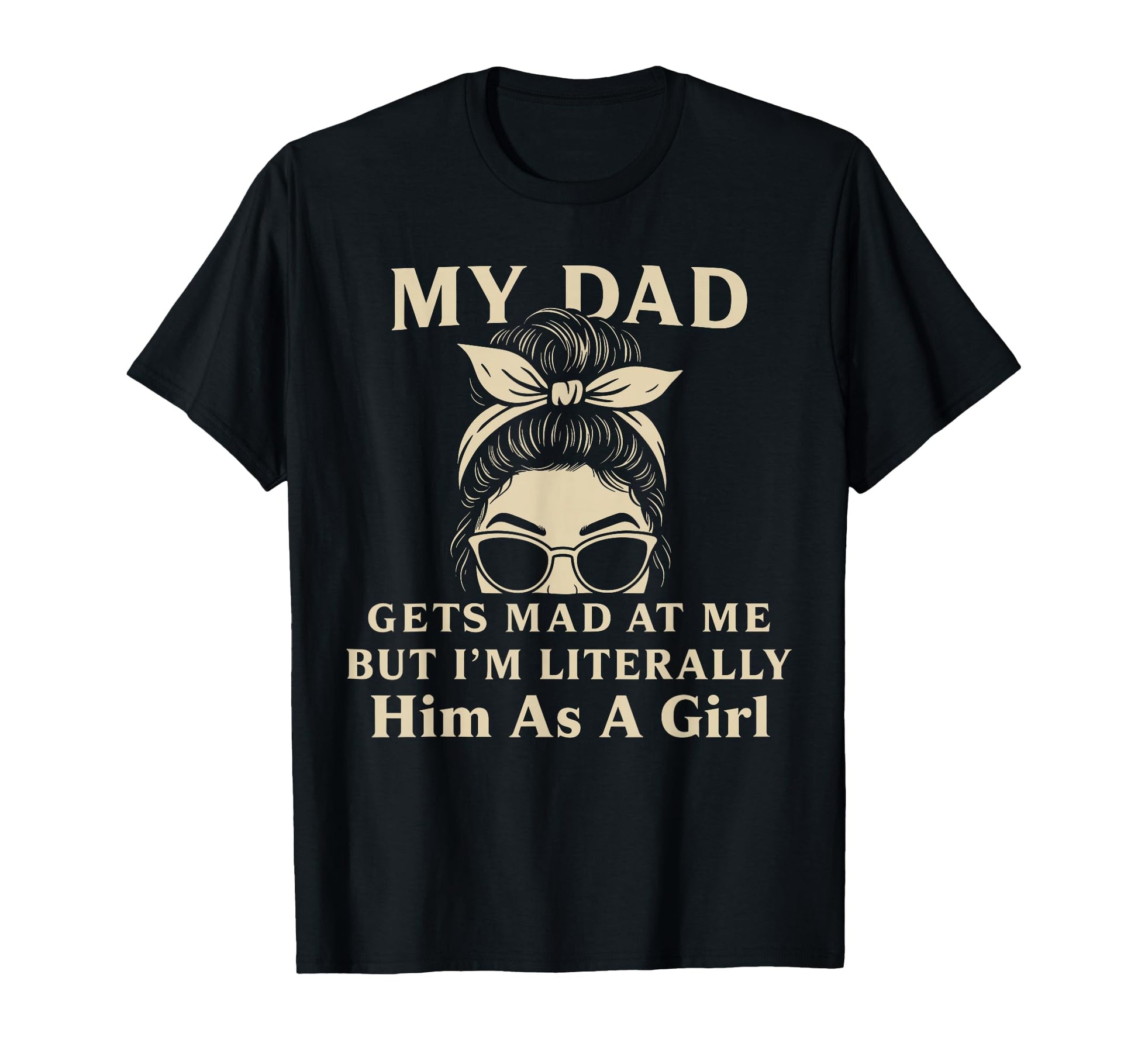 Funny My Dad Gets Mad Me But Im T-Shirt - Novelty Apparel for Adults - T-Shirt, Sweatshirt, Hoodie