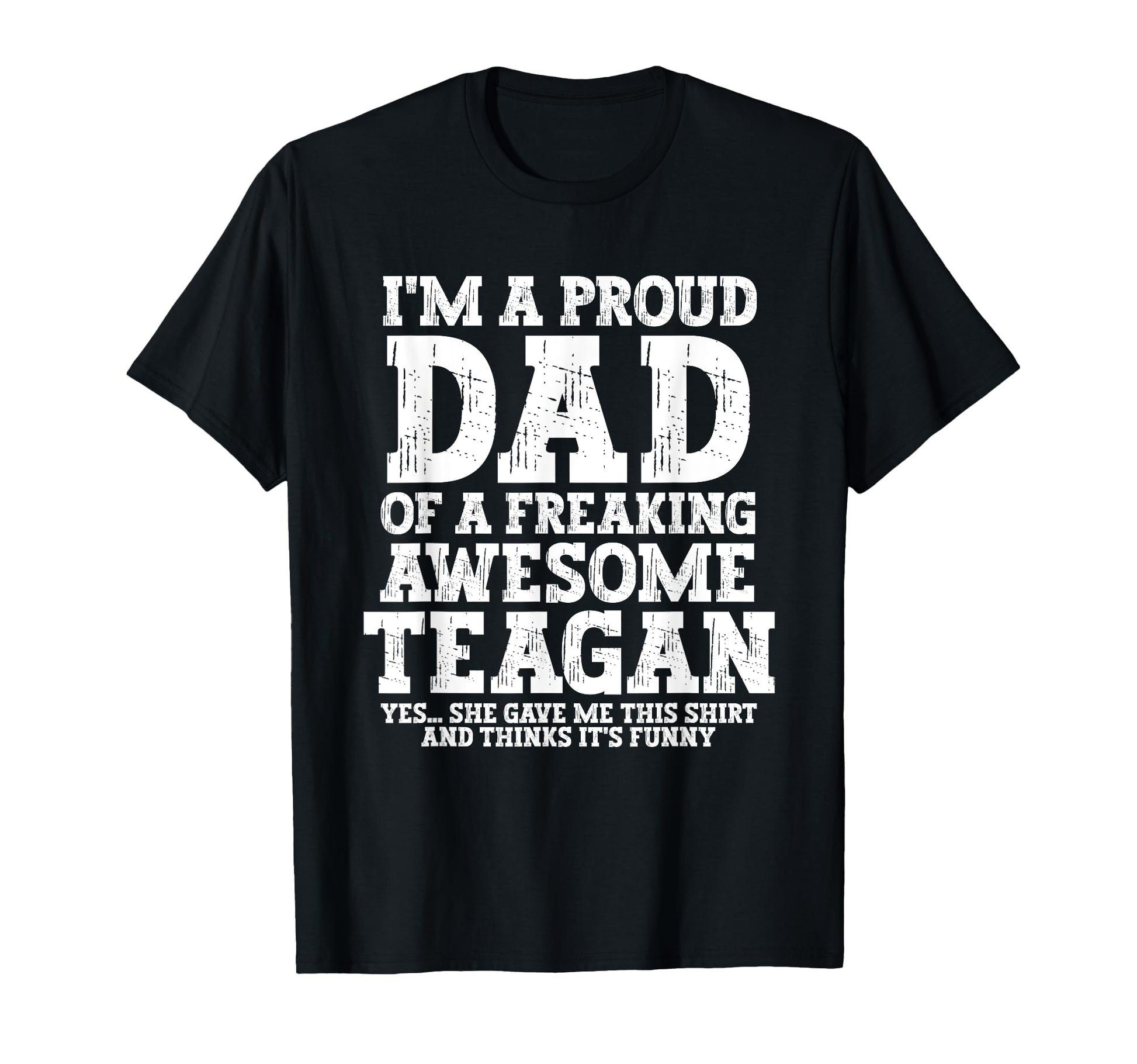 Dad Teagan Personalized Name Funny T-Shirt - Casual Everyday Wear Unisex - T-Shirt, Sweatshirt, Hoodie