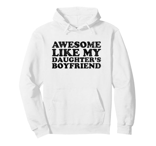 Awesome Like My Daughters Boyfriend Hoodie - Novelty Apparel for Adults - T-Shirt, Sweatshirt, Hoodie