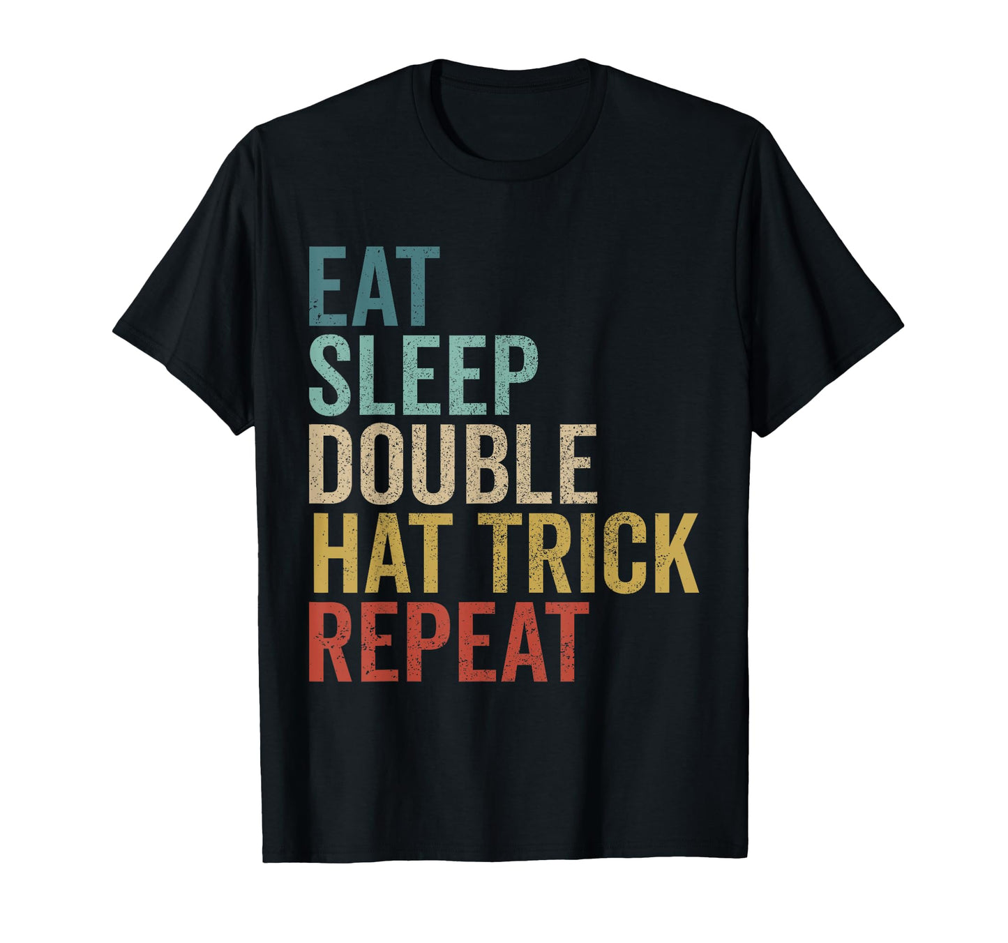 Eat Sleep Double Hat Trick Repeat T-Shirt - Casual Everyday Wear Men Women - T-Shirt, Sweatshirt, Hoodie