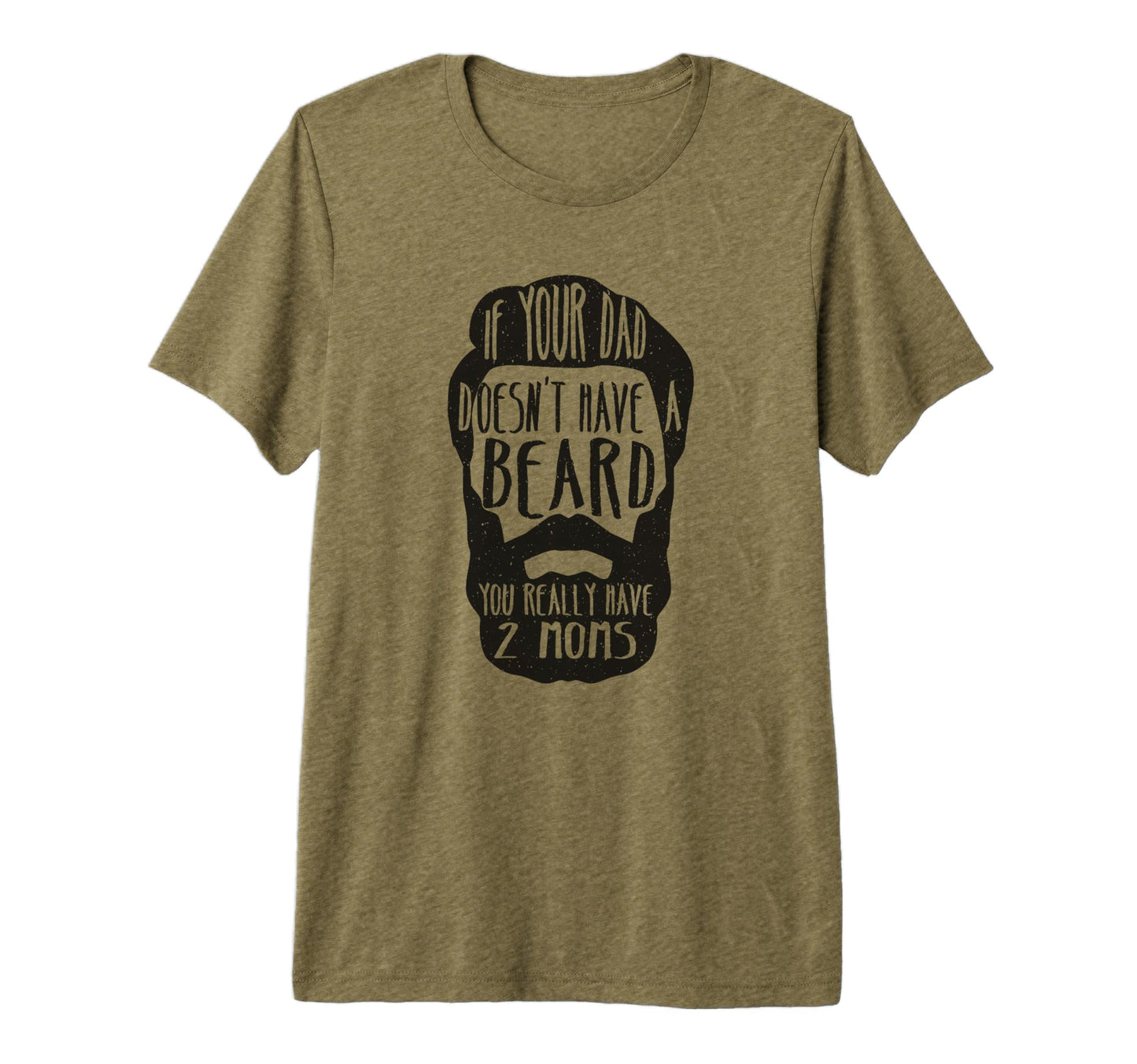 If Your Dad Doesnt Have Beard You Really T-Shirt - Graphic Print Men Women - T-Shirt, Sweatshirt, Hoodie