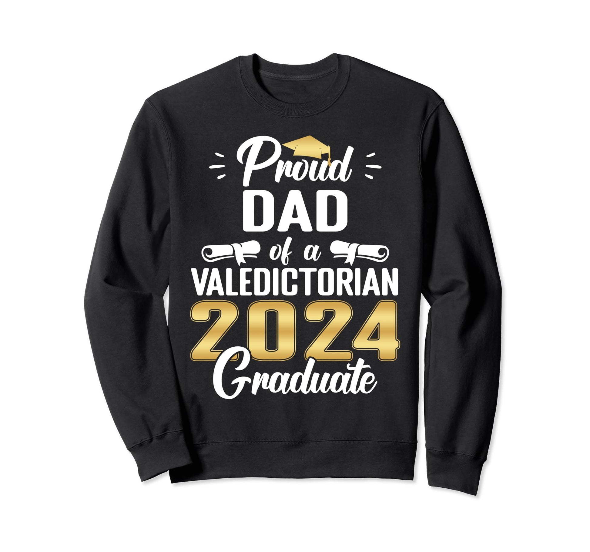 Proud Dad 2024 Valedictorian Sweatshirt - Casual Everyday Wear Men Women - T-Shirt, Sweatshirt, Hoodie