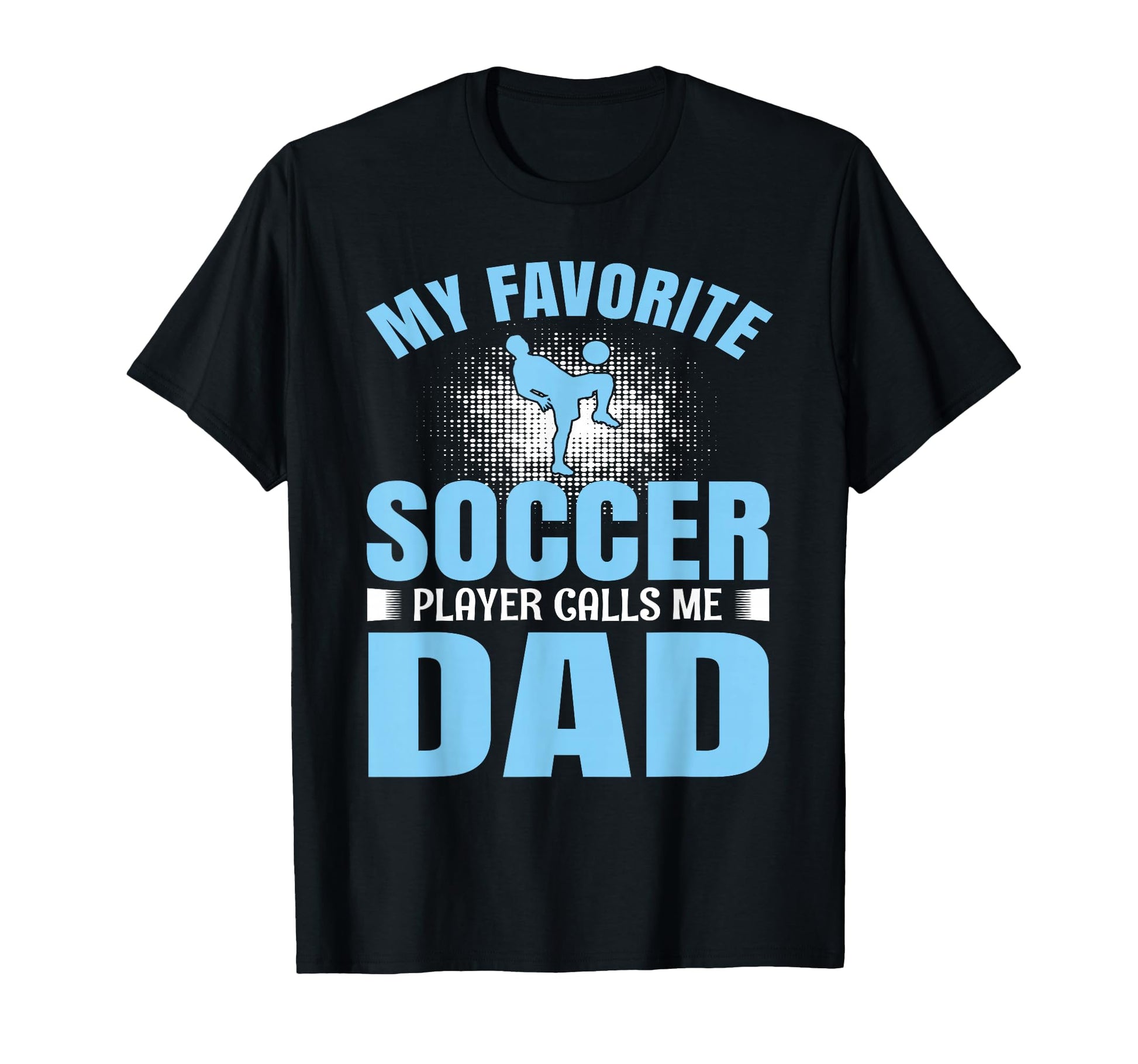 My Favorite Soccer Player Calls Me Dad T-Shirt - Trendy Graphic for Adults - T-Shirt, Sweatshirt, Hoodie