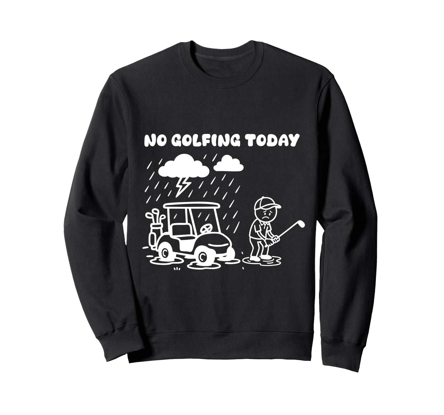 No Golfing Today Funny Golf Golfer Sweatshirt - Fun Novelty Design Unisex - T-Shirt, Sweatshirt, Hoodie