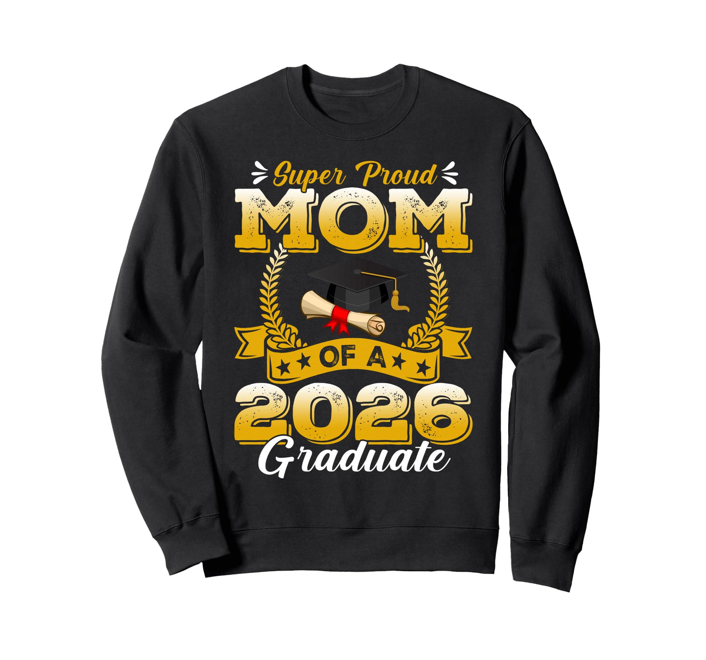 Super Proud Mom 2026 Graduate Sweatshirt - Custom Art Print Men Women - T-Shirt, Sweatshirt, Hoodie