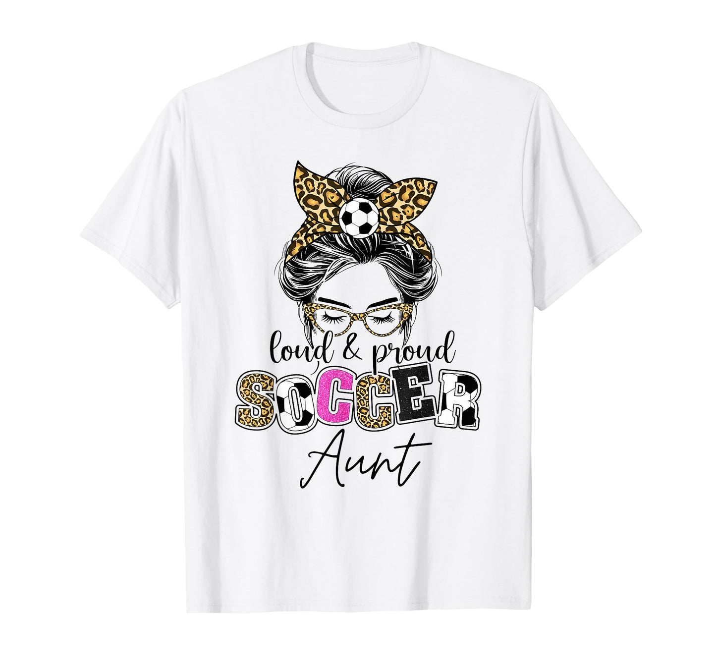 Proud And Loud Soccer Aunt Messy Bun T-Shirt - Unique Graphic Men Women - T-Shirt, Sweatshirt, Hoodie
