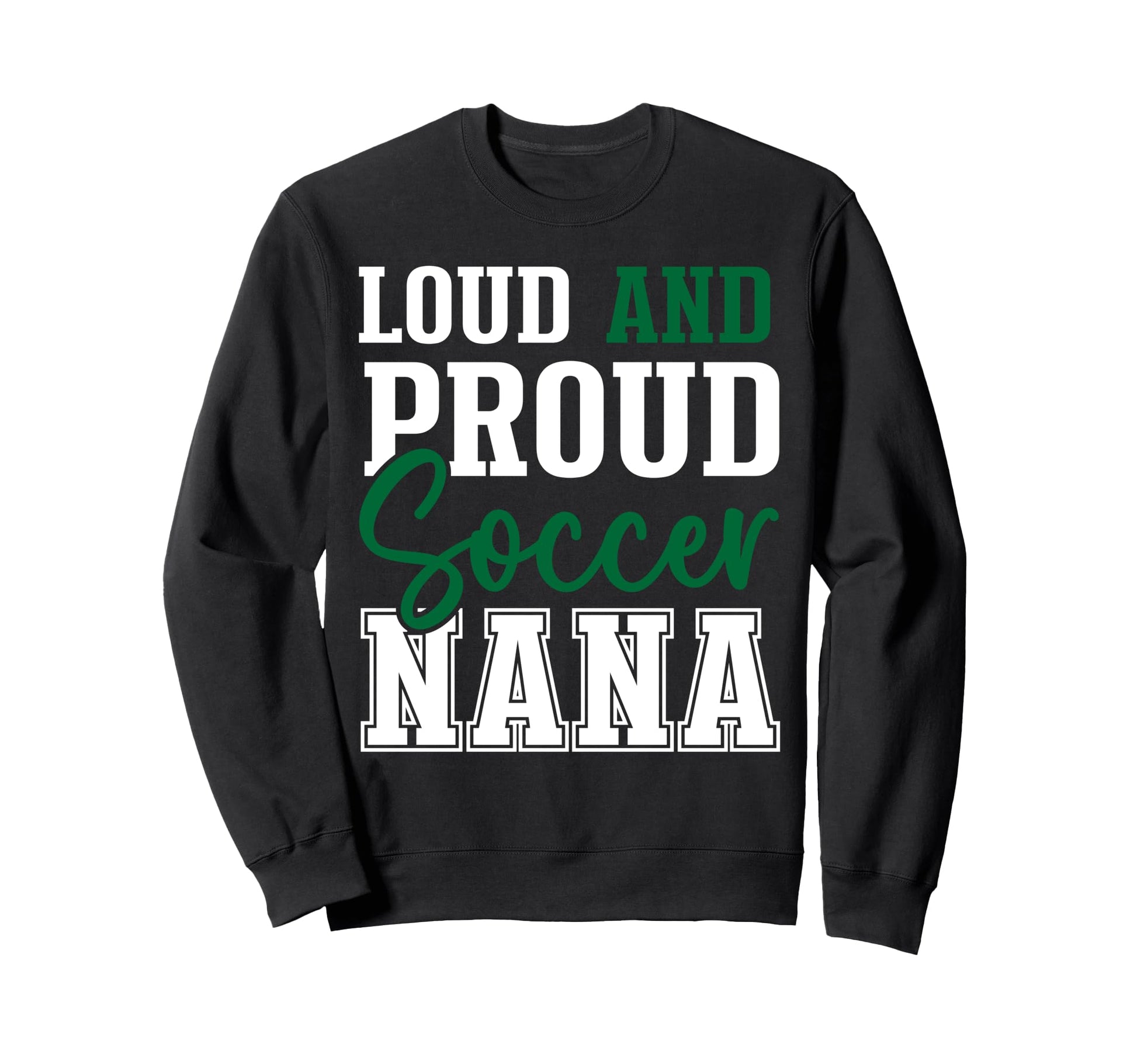 Loud And Proud Soccer Nana Sweatshirt - Streetwear Style for Adults - T-Shirt, Sweatshirt, Hoodie