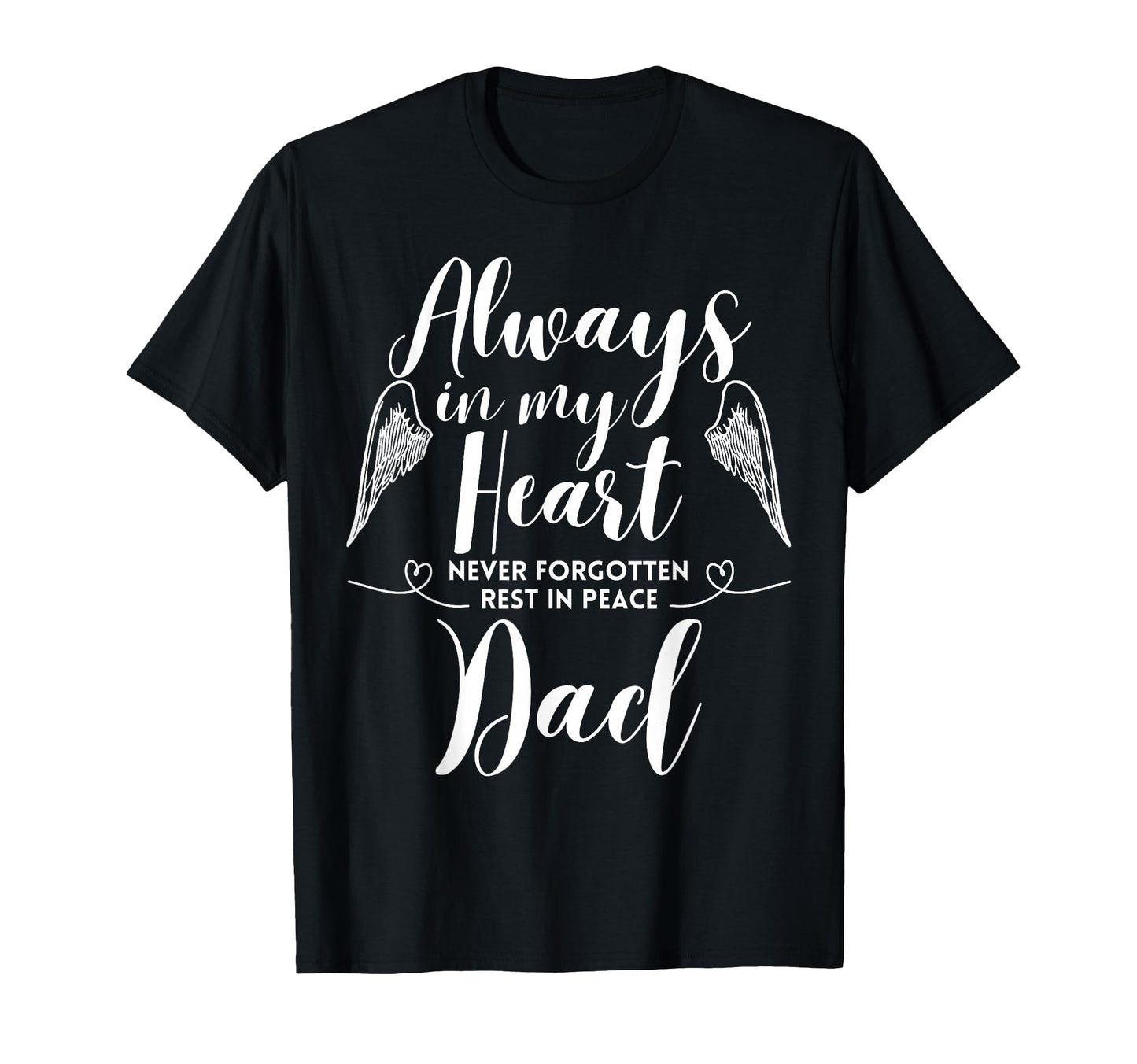 Rest Peace Dad Always My Heart Never T-Shirt - Casual Everyday Wear Unisex - T-Shirt, Sweatshirt, Hoodie