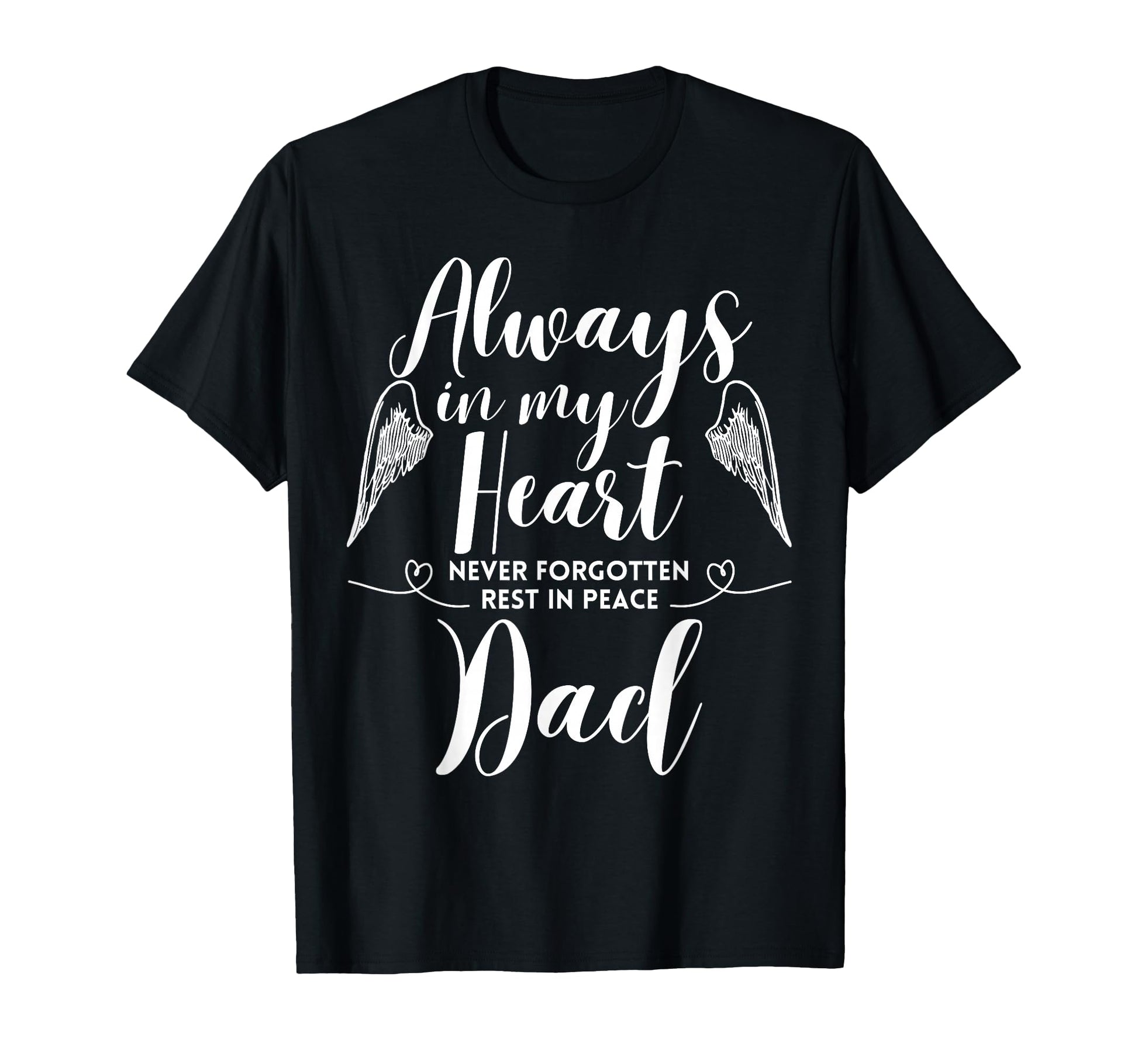 Rest Peace Dad Always My Heart Never T-Shirt - Casual Everyday Wear Unisex - T-Shirt, Sweatshirt, Hoodie