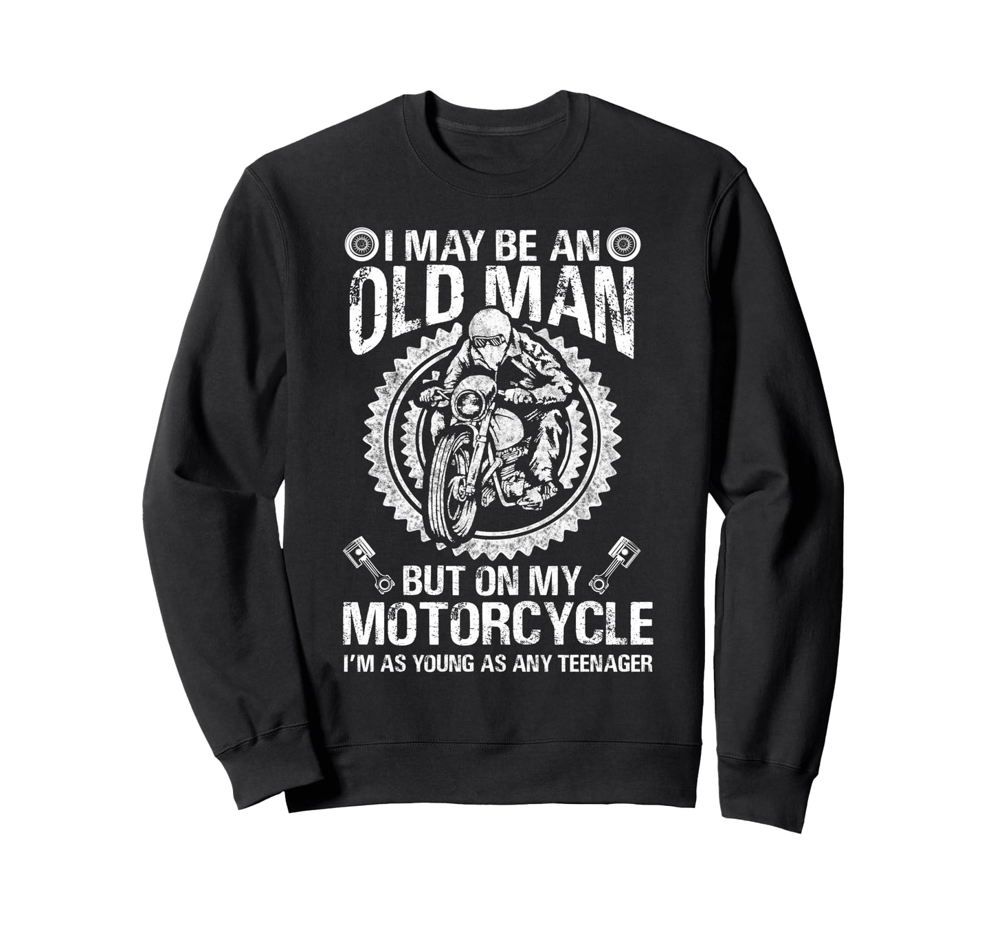 I May Be Old But My Motorcycle Sweatshirt - Fun Novelty Design Unisex - T-Shirt, Sweatshirt, Hoodie
