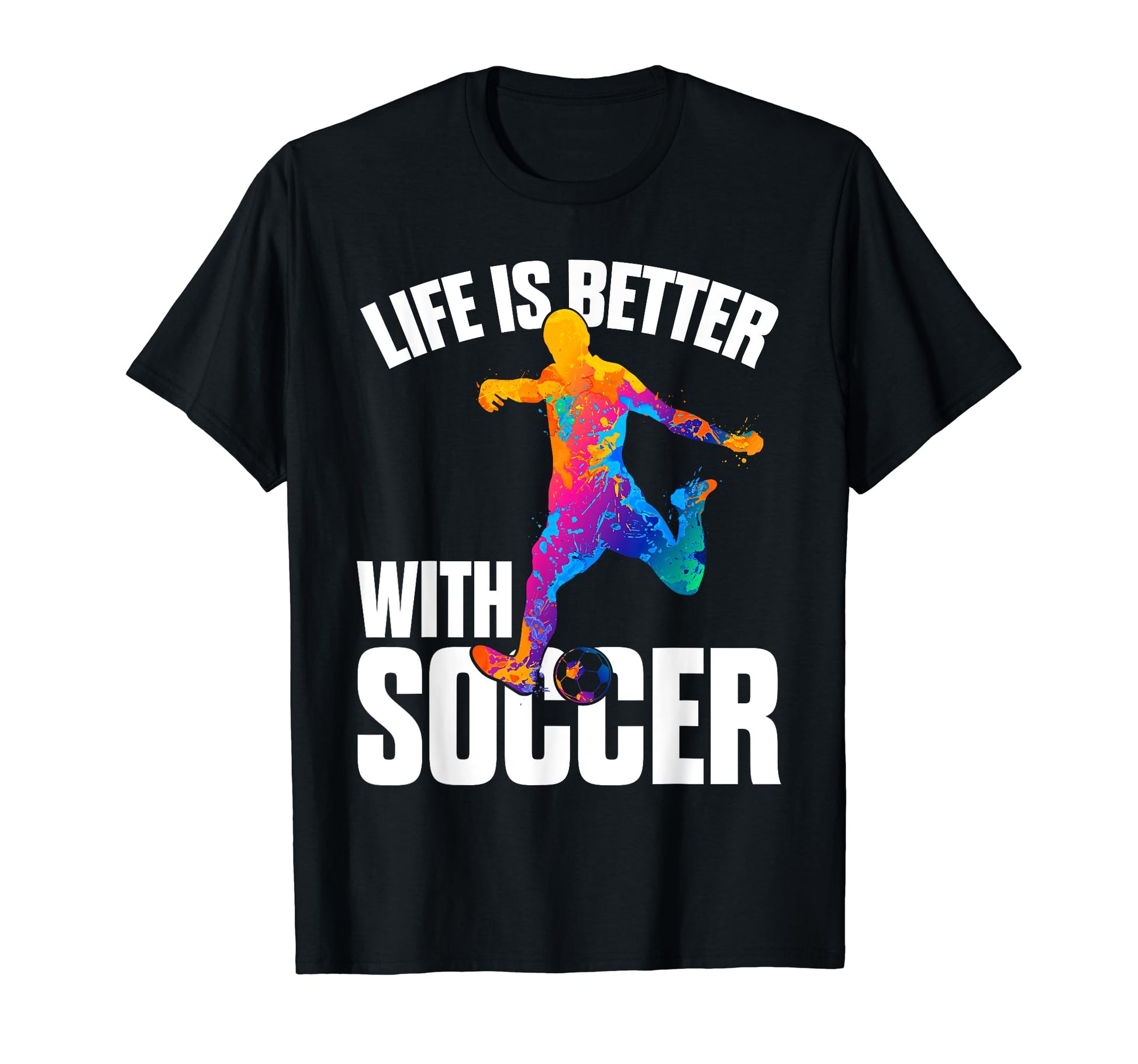 Funny Life Is Better Soccer T-Shirt - Graphic Print Men Women - T-Shirt, Sweatshirt, Hoodie