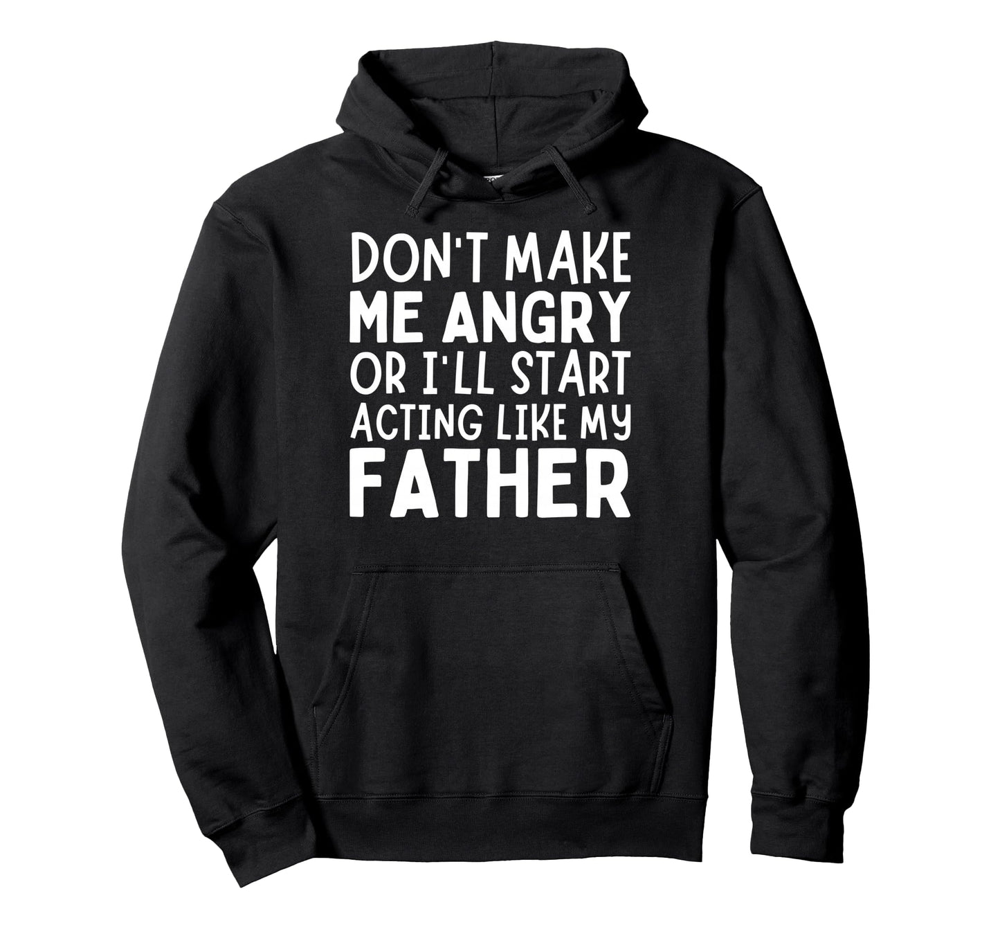 Dont Make Me Angry Or Ill Act Like My Hoodie - Trendy Graphic Men Women - T-Shirt, Sweatshirt, Hoodie