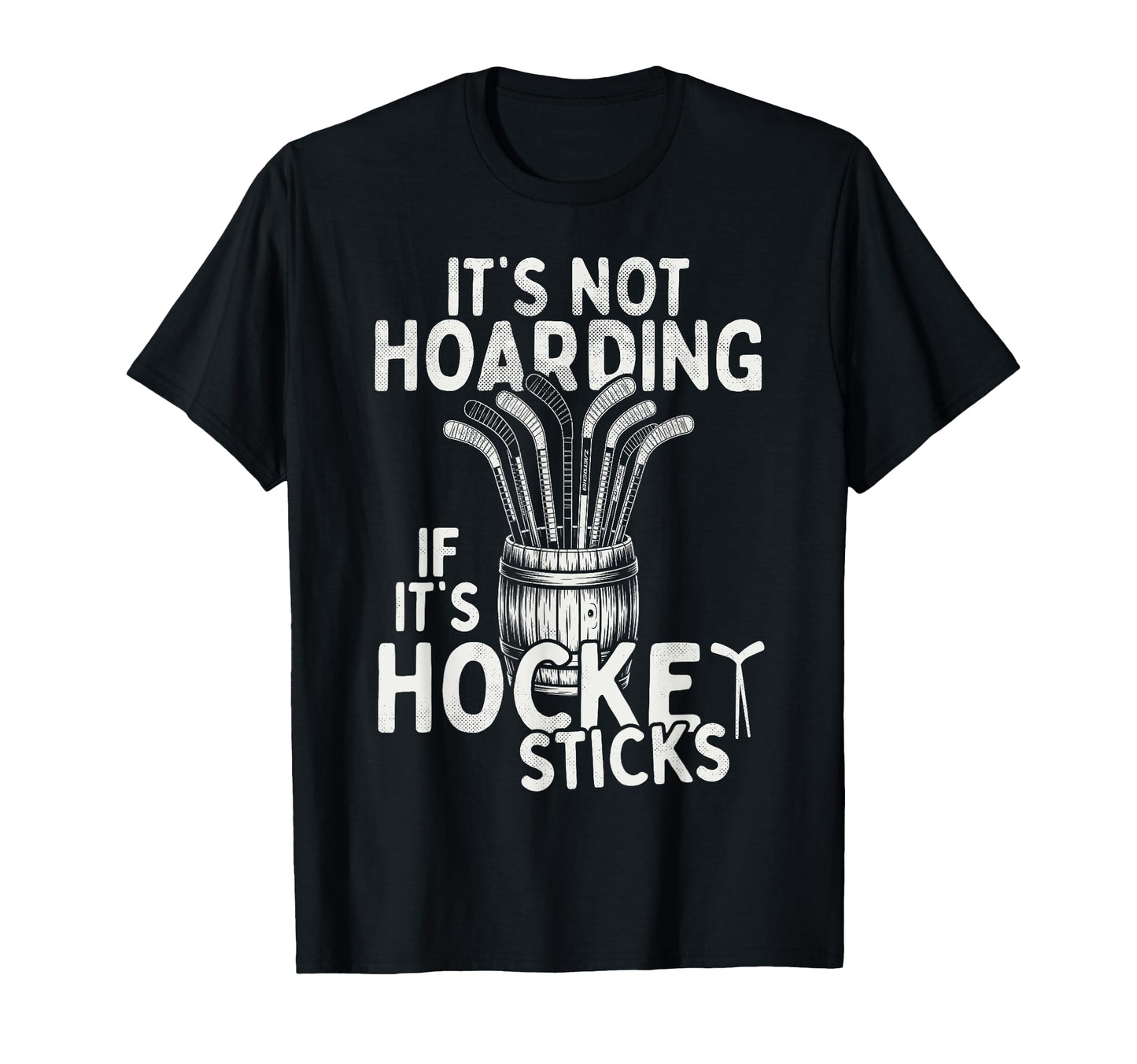 Its Not Hoarding If Its Hockey Sticks T-Shirt - Trendy Graphic Men Women - T-Shirt, Sweatshirt, Hoodie