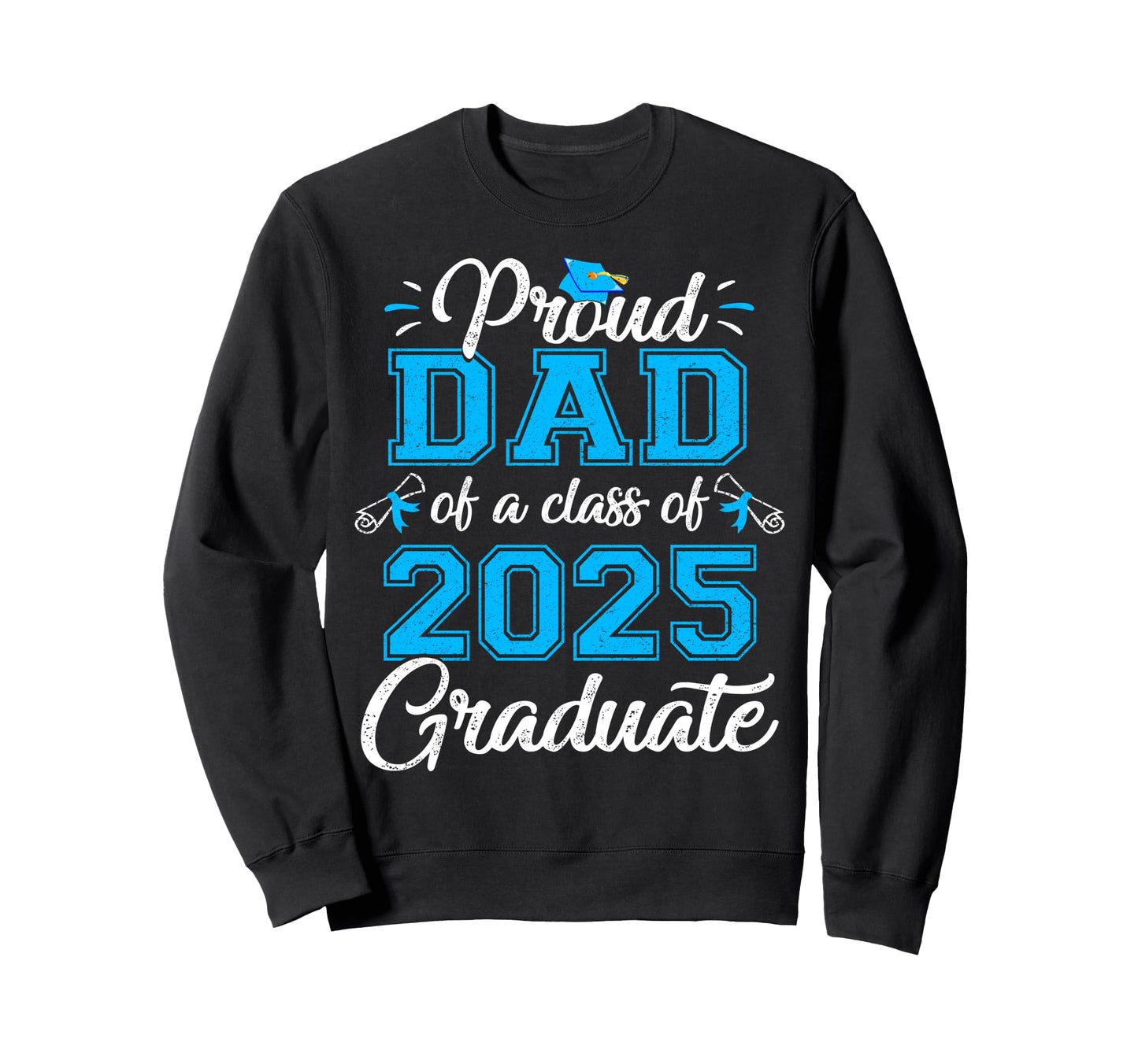 Proud Dad Class 2025 Graduate Sweatshirt - Custom Art Print Men Women - T-Shirt, Sweatshirt, Hoodie