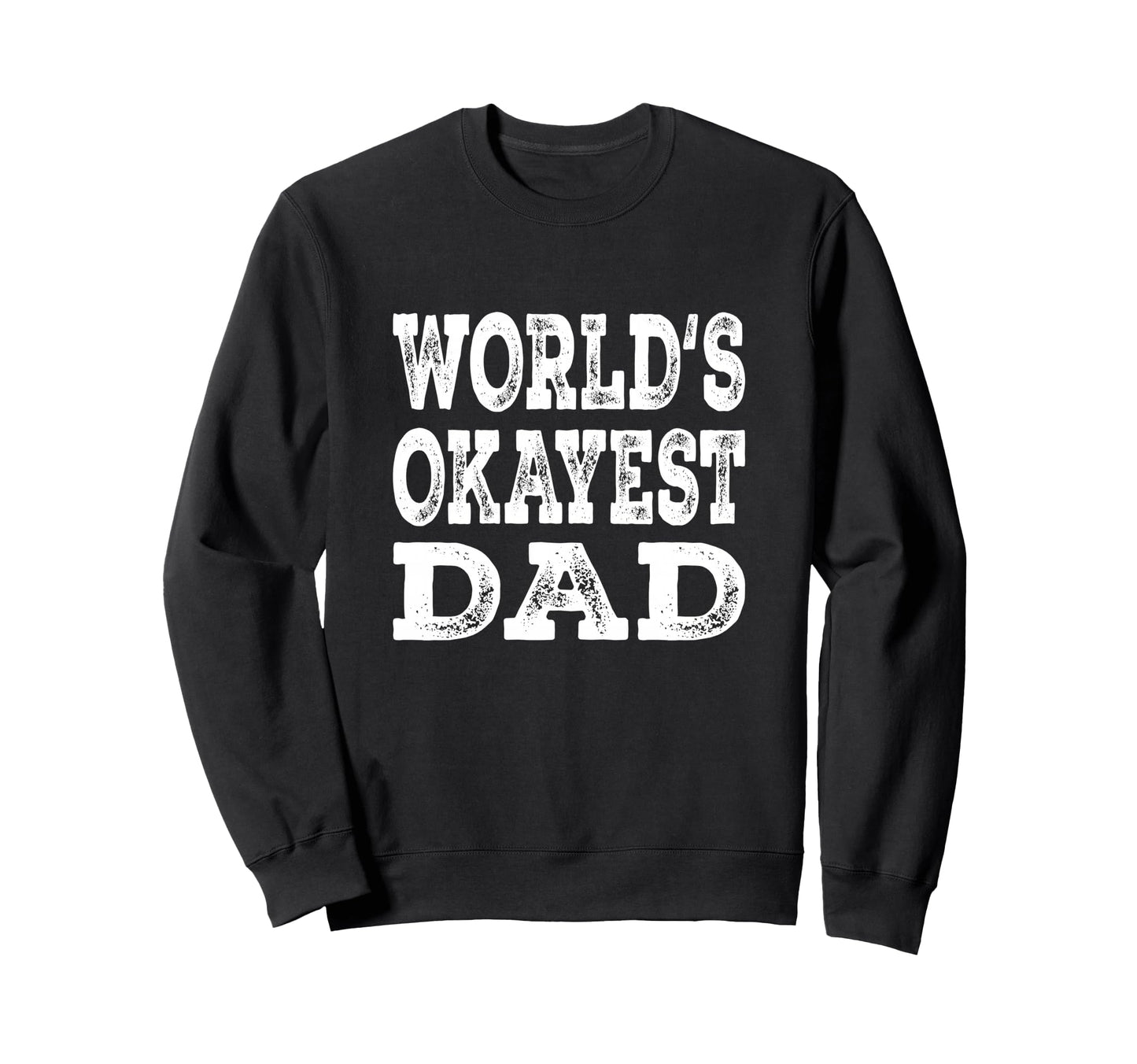 Worlds Okayest Dad Funny Father Sweatshirt - Streetwear Style Men Women - T-Shirt, Sweatshirt, Hoodie