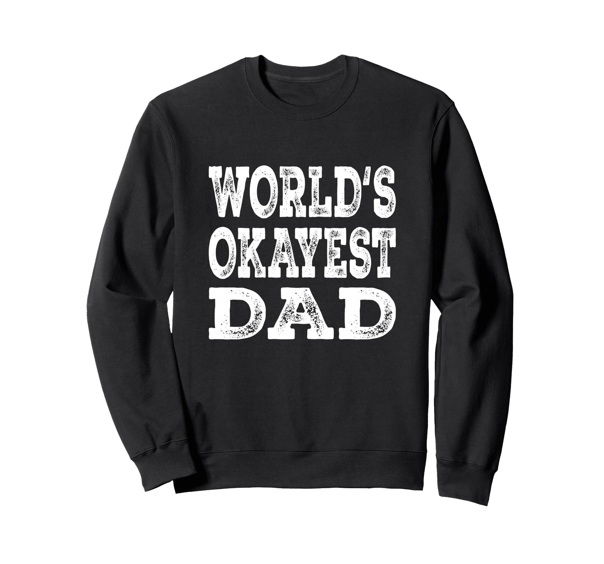 Worlds Okayest Dad Funny Father Sweatshirt - Streetwear Style Men Women - T-Shirt, Sweatshirt, Hoodie