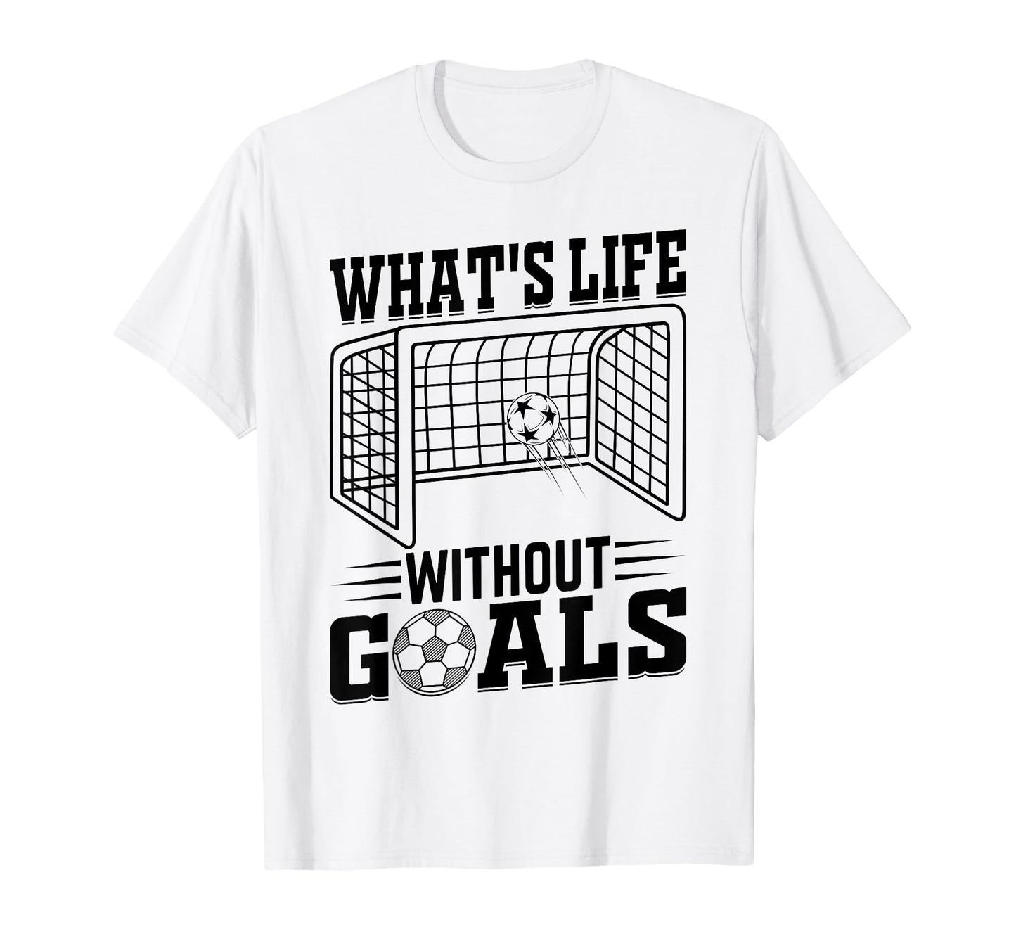 Whats Life Without Goals Soccer Quotes T-Shirt - Graphic Print Men Women - T-Shirt, Sweatshirt, Hoodie