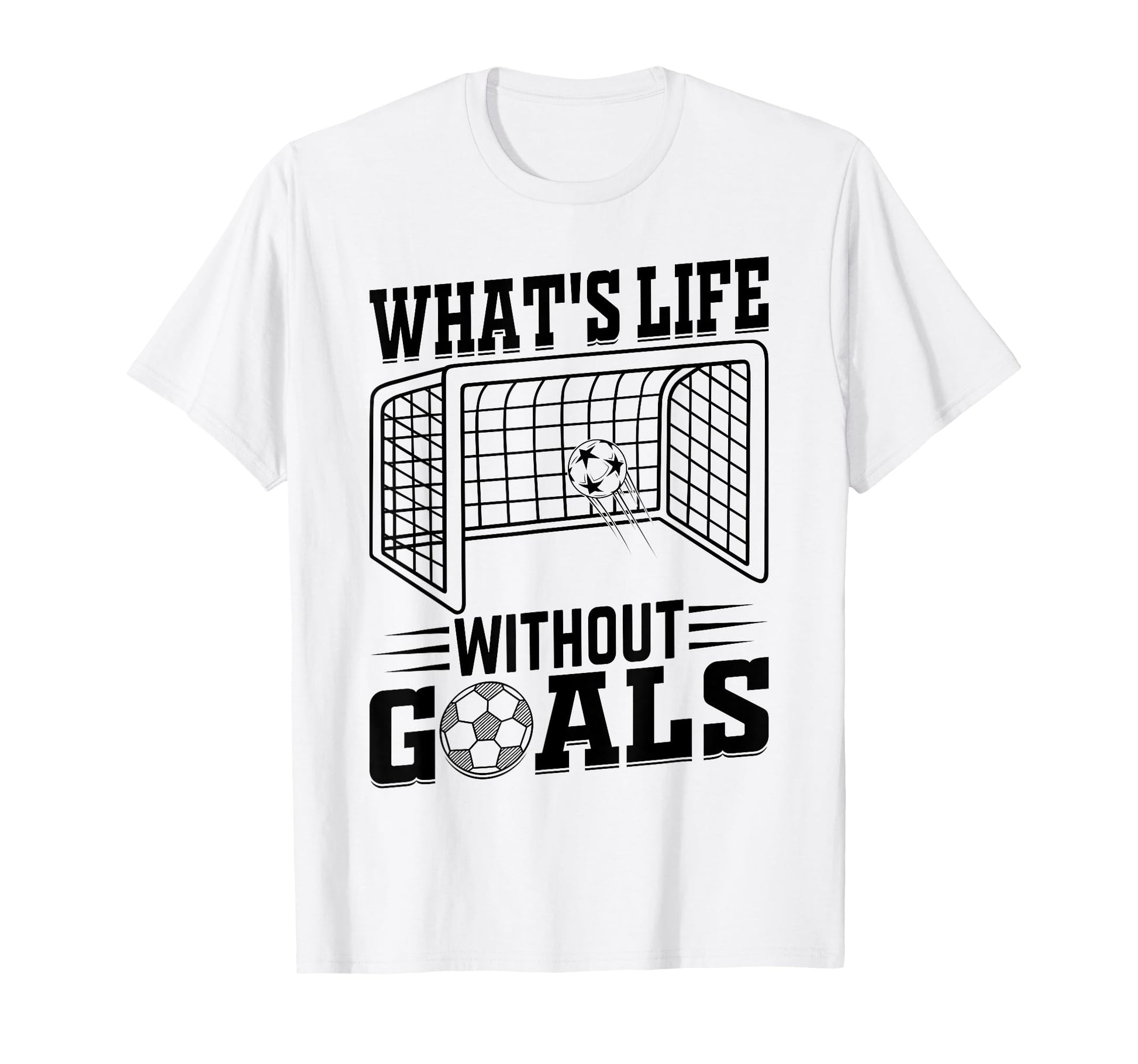 Whats Life Without Goals Soccer Quotes T-Shirt - Graphic Print Men Women - T-Shirt, Sweatshirt, Hoodie
