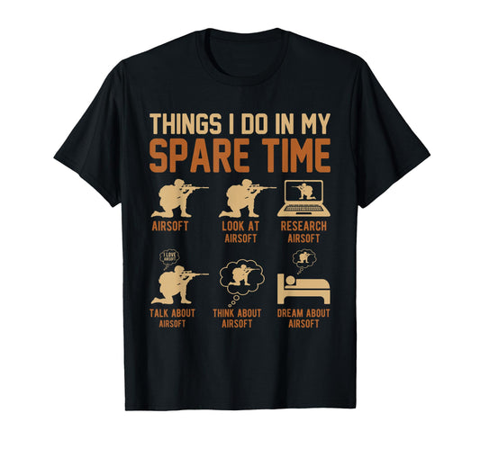 Airsoft Shirts Funny Things I Do T-Shirt - Casual Everyday Wear Men Women - T-Shirt, Sweatshirt, Hoodie