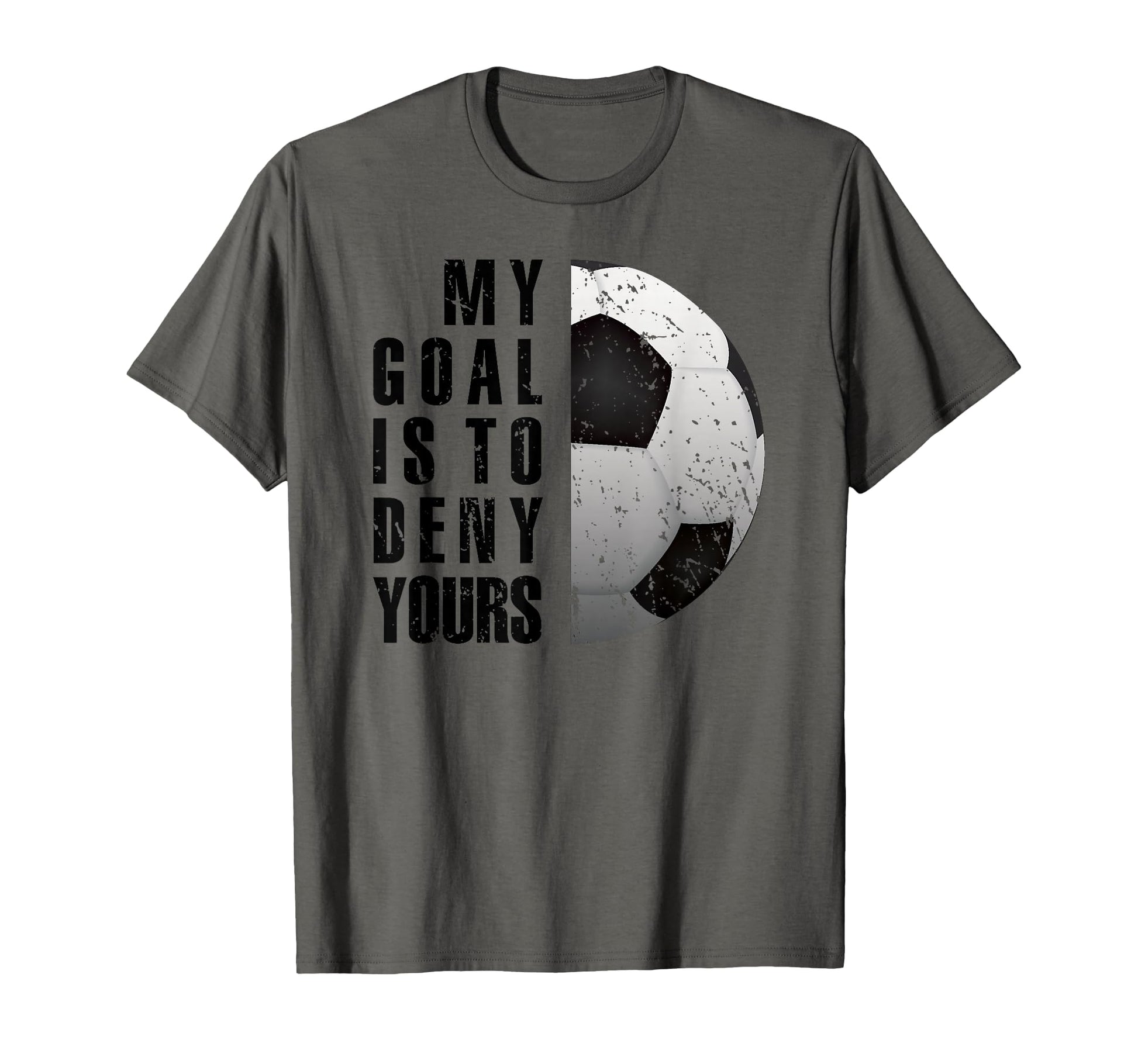 Soccer Goalie My Goal Is To Deny Yours T-Shirt - Unique Graphic Men Women - T-Shirt, Sweatshirt, Hoodie